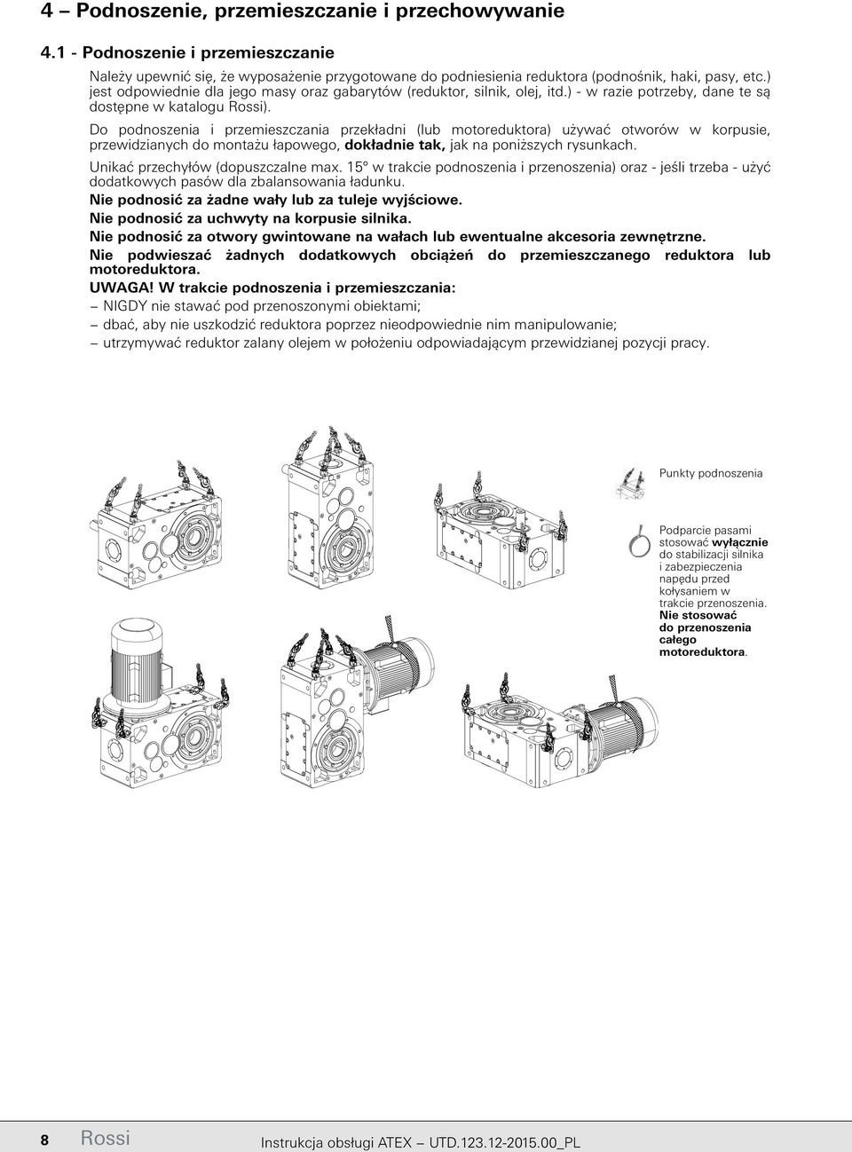 Do podnoszenia i przemieszczania przekładni (lub motoreduktora) używać otworów w korpusie, przewidzianych do montażu łapowego, dokładnie tak, jak na poniższych rysunkach.