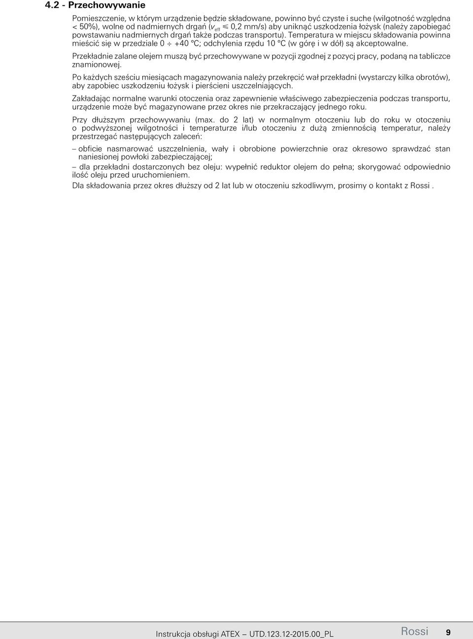 Temperatura w miejscu składowania powinna mieścić się w przedziale 0 +40 C; odchylenia rzędu 10 C (w górę i w dół) są akceptowalne.