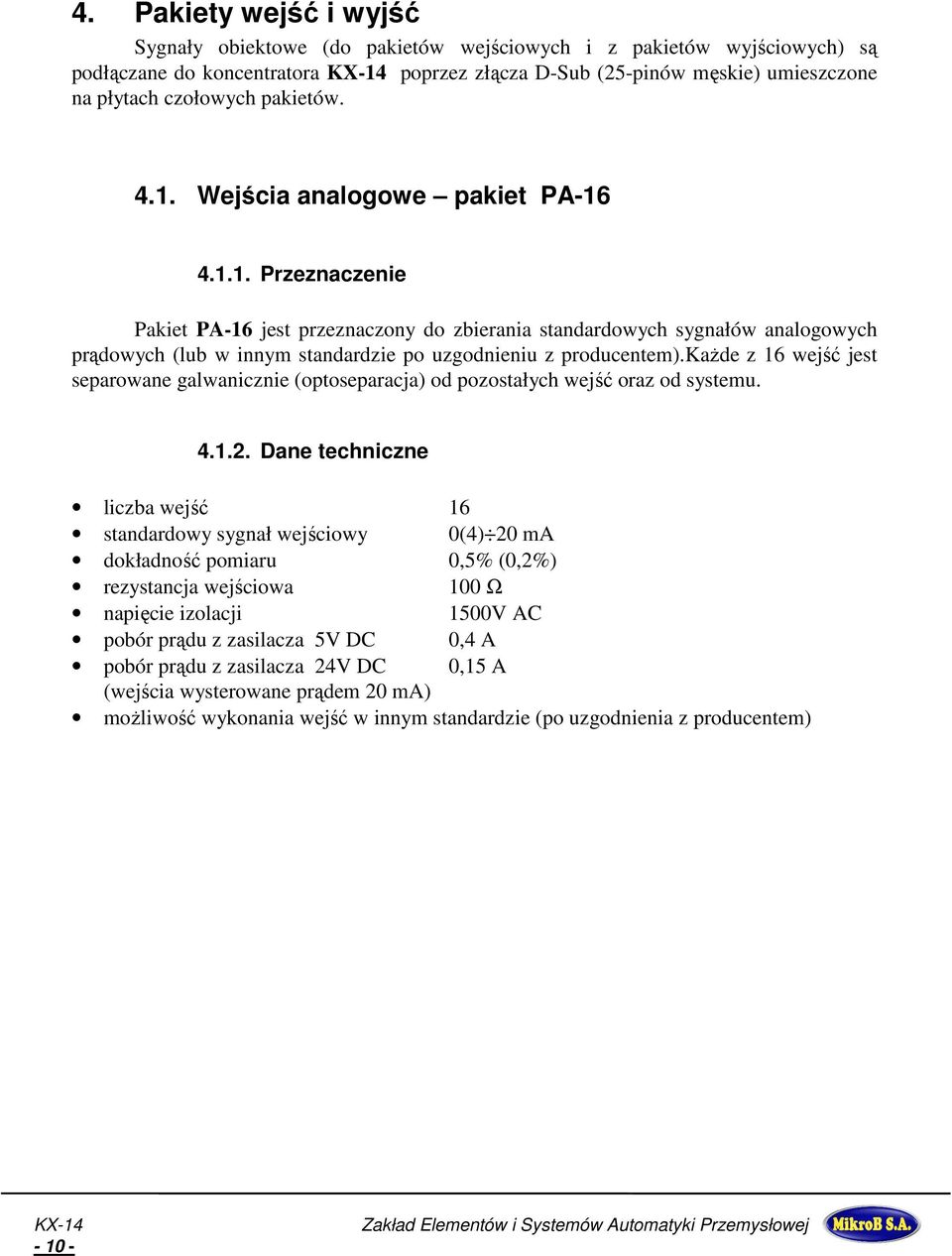 kaŝde z 16 wejść jest separowane galwanicznie (optoseparacja) od pozostałych wejść oraz od systemu. 4.1.2.