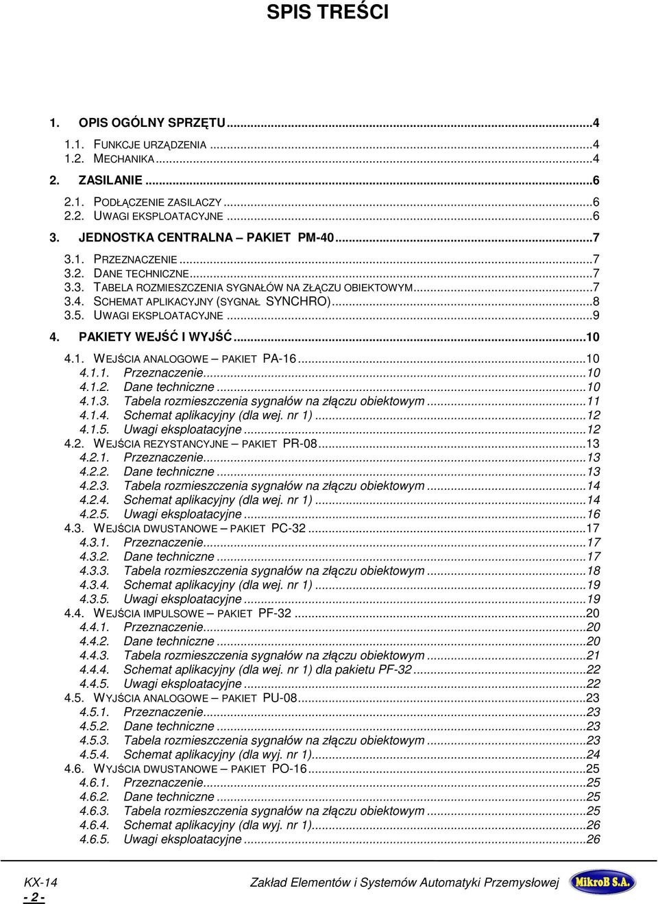 PAKIETY WEJŚĆ I WYJŚĆ...10 4.1. WEJŚCIA ANALOGOWE PAKIET PA-16...10 4.1.1. Przeznaczenie...10 4.1.2. Dane techniczne...10 4.1.3. Tabela rozmieszczenia sygnałów na złączu obiektowym...11 4.1.4. Schemat aplikacyjny (dla wej.