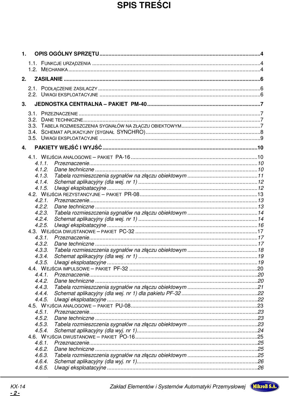 PAKIETY WEJŚĆ I WYJŚĆ...10 4.1. WEJŚCIA ANALOGOWE PAKIET PA-16...10 4.1.1. Przeznaczenie...10 4.1.2. Dane techniczne...10 4.1.3. Tabela rozmieszczenia sygnałów na złączu obiektowym...11 4.1.4. Schemat aplikacyjny (dla wej.