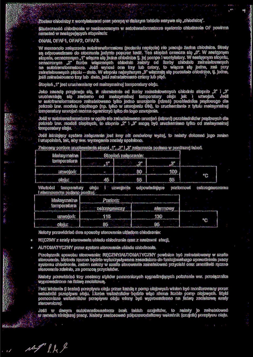 W momencie załączenia autotransformatora (podaniu napięcia) nie pracuje żadna chłodnica. Straty są odprowadzane do otoczenia jedynie poprzez kadź. Ten stopień oznacza się O".
