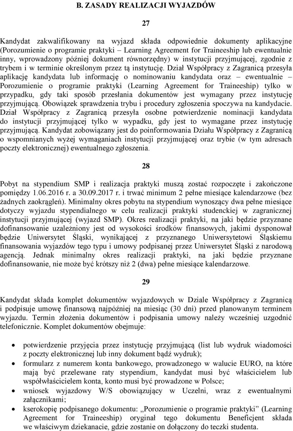Dział Współpracy z Zagranicą przesyła aplikację kandydata lub informację o nominowaniu kandydata oraz ewentualnie Porozumienie o programie praktyki (Learning Agreement for Traineeship) tylko w