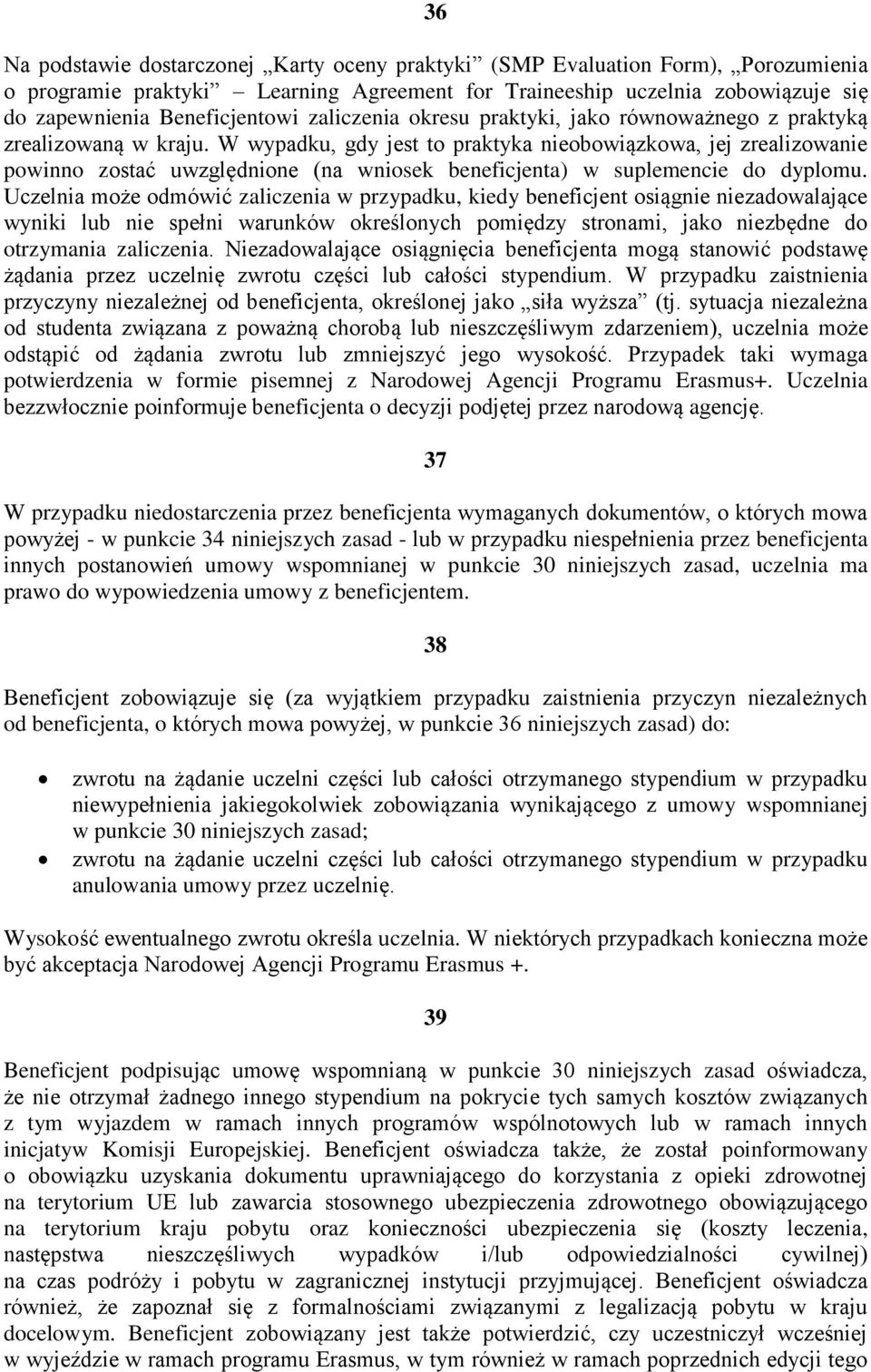 W wypadku, gdy jest to praktyka nieobowiązkowa, jej zrealizowanie powinno zostać uwzględnione (na wniosek beneficjenta) w suplemencie do dyplomu.