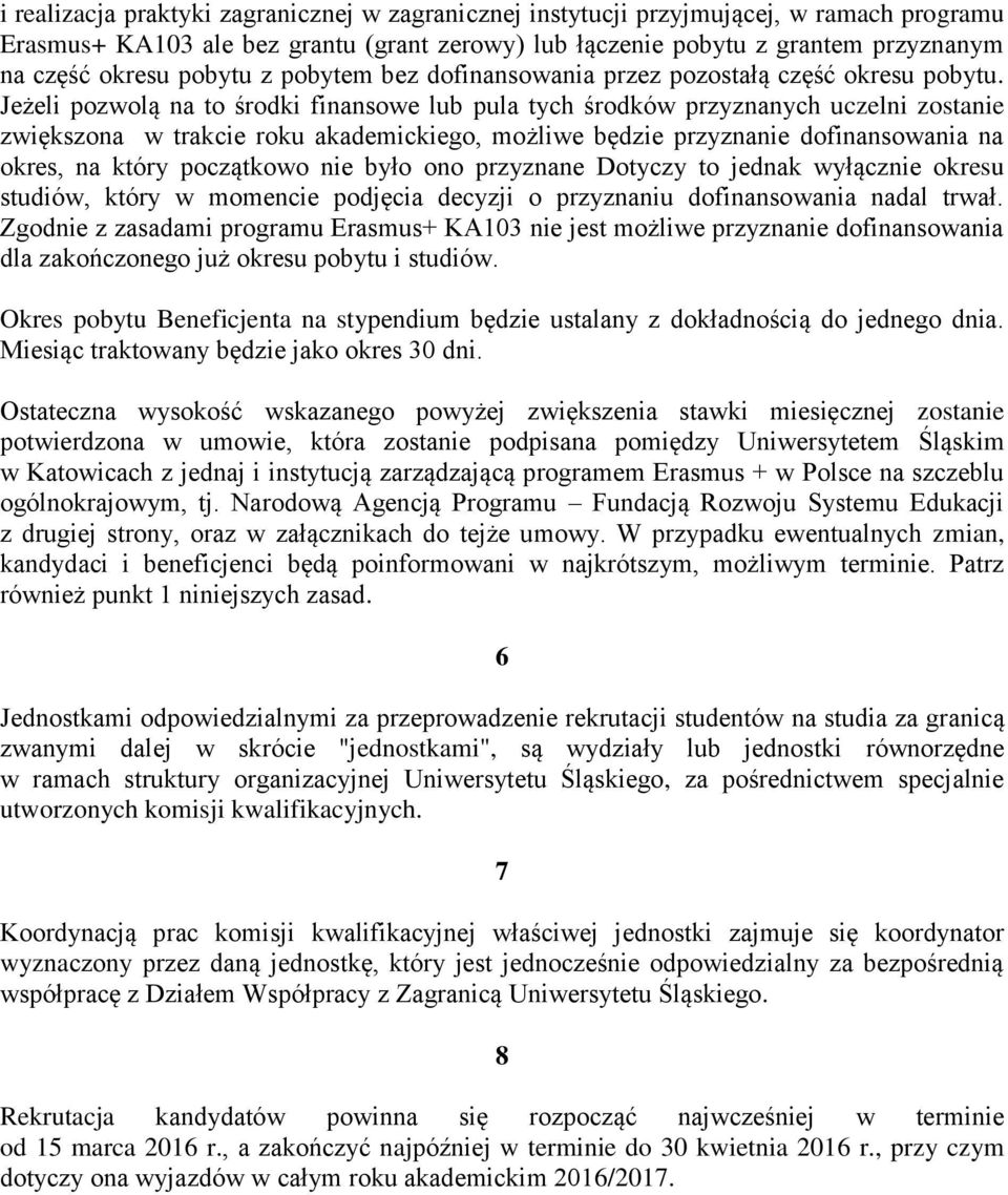 Jeżeli pozwolą na to środki finansowe lub pula tych środków przyznanych uczelni zostanie zwiększona w trakcie roku akademickiego, możliwe będzie przyznanie dofinansowania na okres, na który