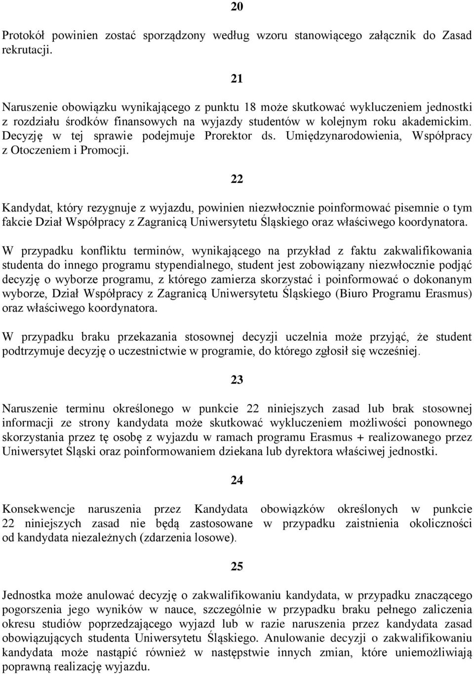 Decyzję w tej sprawie podejmuje Prorektor ds. Umiędzynarodowienia, Współpracy z Otoczeniem i Promocji.