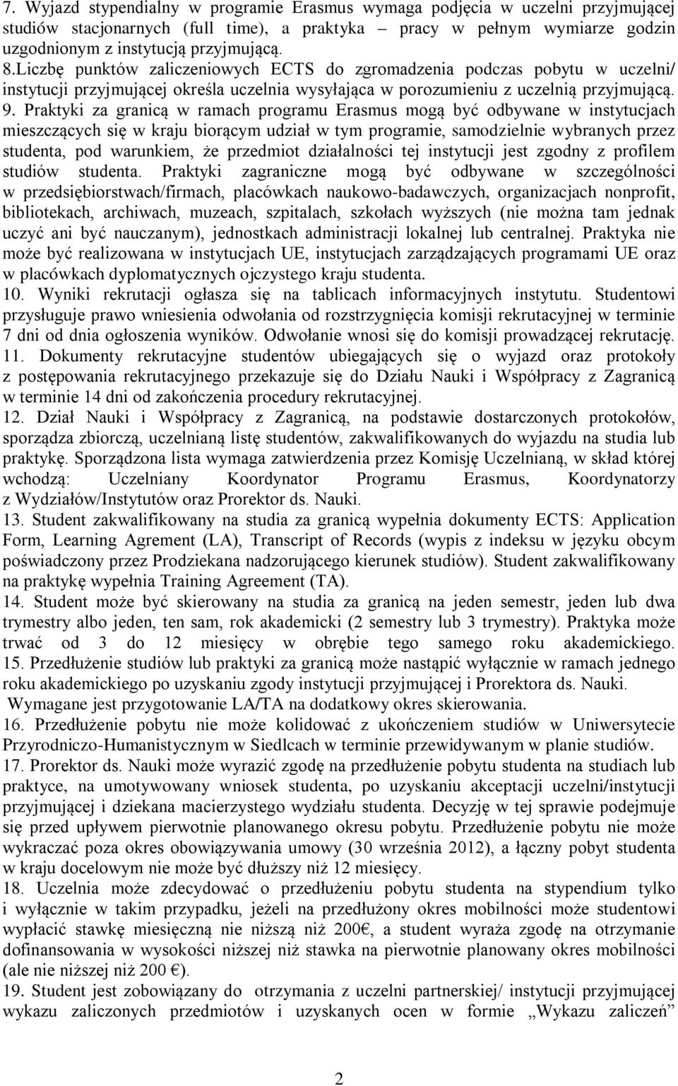 Praktyki za granicą w ramach programu Erasmus mogą być odbywane w instytucjach mieszczących się w kraju biorącym udział w tym programie, samodzielnie wybranych przez studenta, pod warunkiem, że