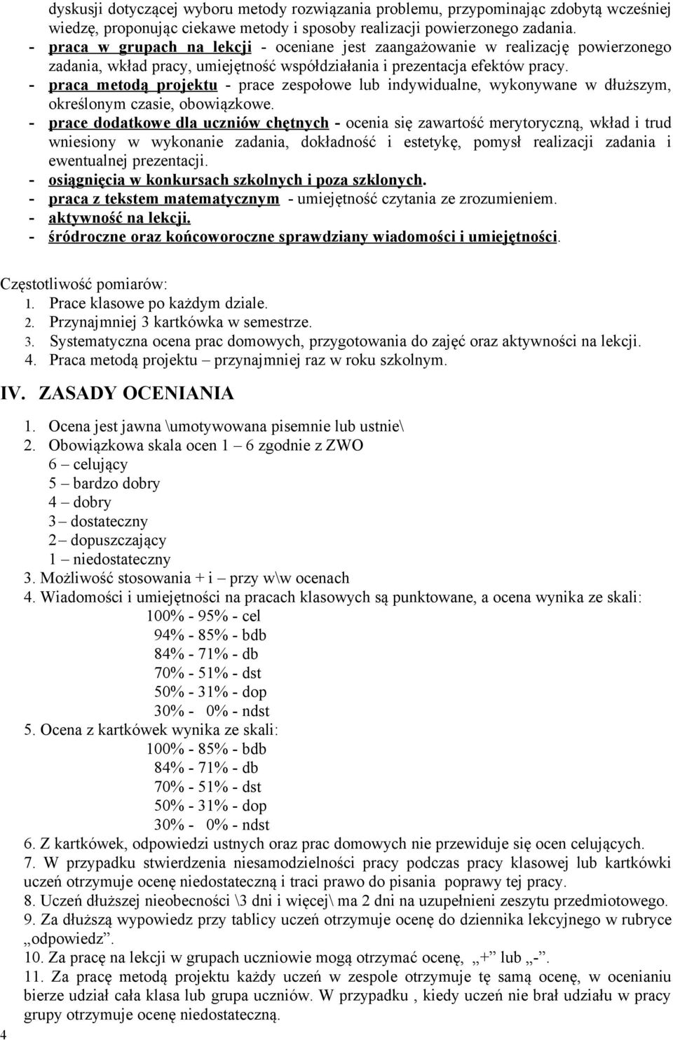 - praca metodą projektu - prace zespołowe lub indywidualne, wykonywane w dłuższym, określonym czasie, obowiązkowe.