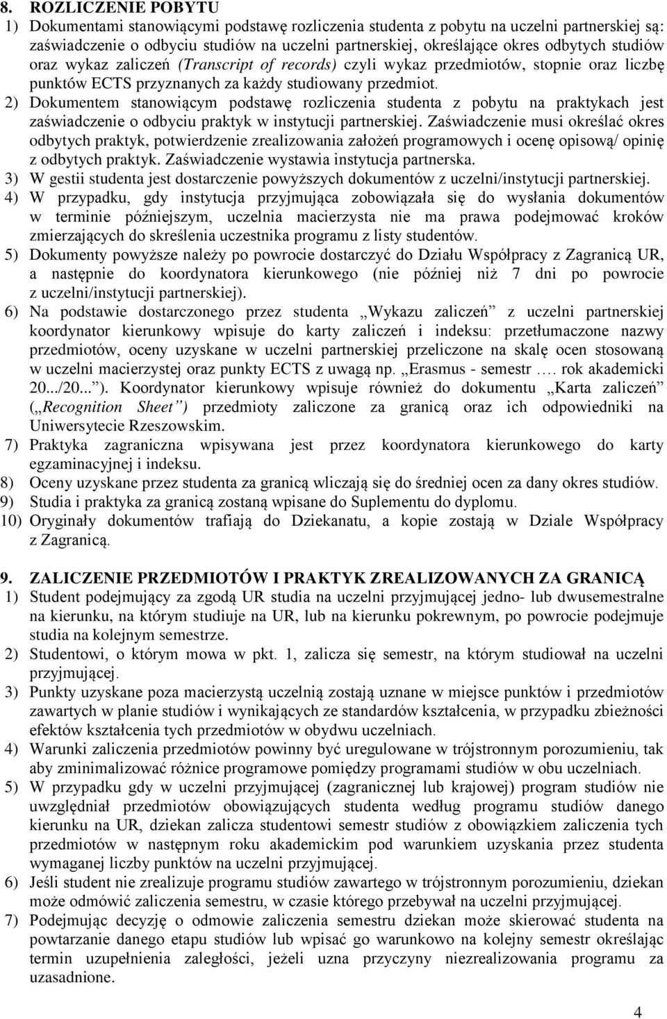 2) Dokumentem stanowiącym podstawę rozliczenia studenta z pobytu na praktykach jest zawiadczenie o odbyciu praktyk w instytucji partnerskiej.