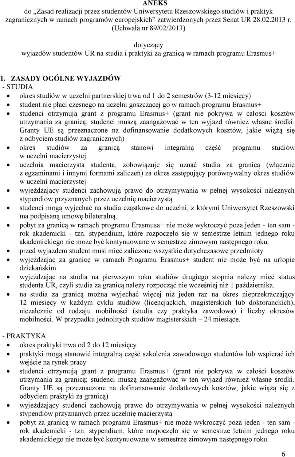 ZASADY OGÓLNE WYJAZDÓW - STUDIA okres studiów w uczelni partnerskiej trwa od 1 do 2 semestrów (3-12 miesięcy) student nie płaci czesnego na uczelni goszczącej go w ramach programu Erasmus+ studenci