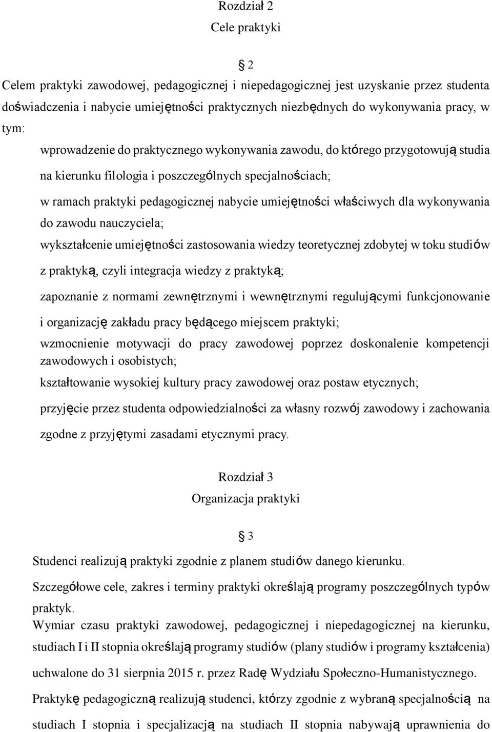 właściwych dla wykonywania do zawodu nauczyciela; wykształcenie umiejętności zastosowania wiedzy teoretycznej zdobytej w toku studiów z praktyką, czyli integracja wiedzy z praktyką; zapoznanie z