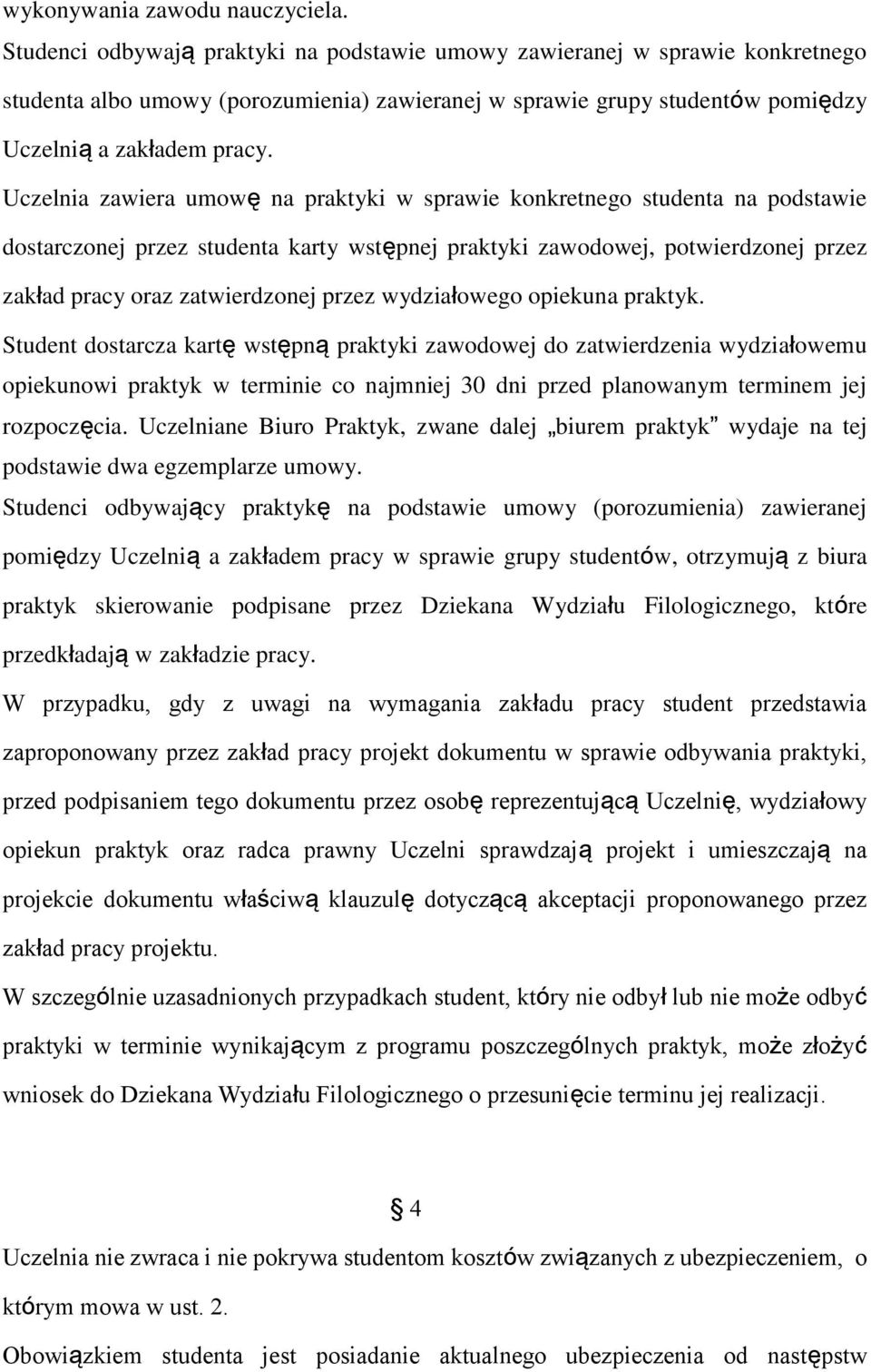 Uczelnia zawiera umowę na praktyki w sprawie konkretnego studenta na podstawie dostarczonej przez studenta karty wstępnej praktyki zawodowej, potwierdzonej przez zakład pracy oraz zatwierdzonej przez