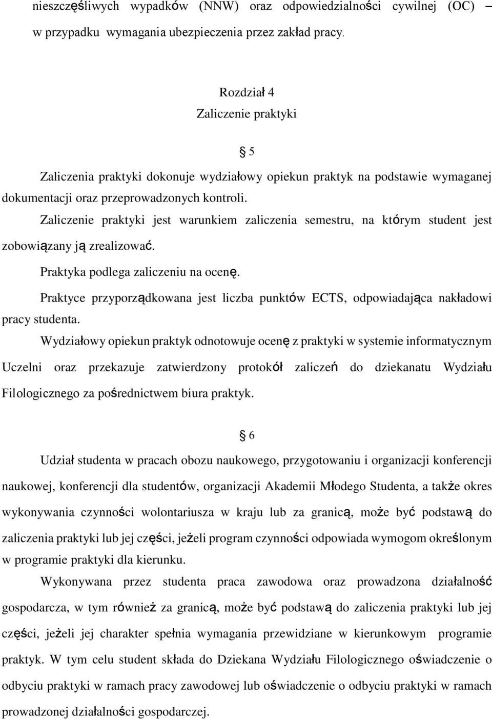 Zaliczenie praktyki jest warunkiem zaliczenia semestru, na którym student jest zobowiązany ją zrealizować. Praktyka podlega zaliczeniu na ocenę.