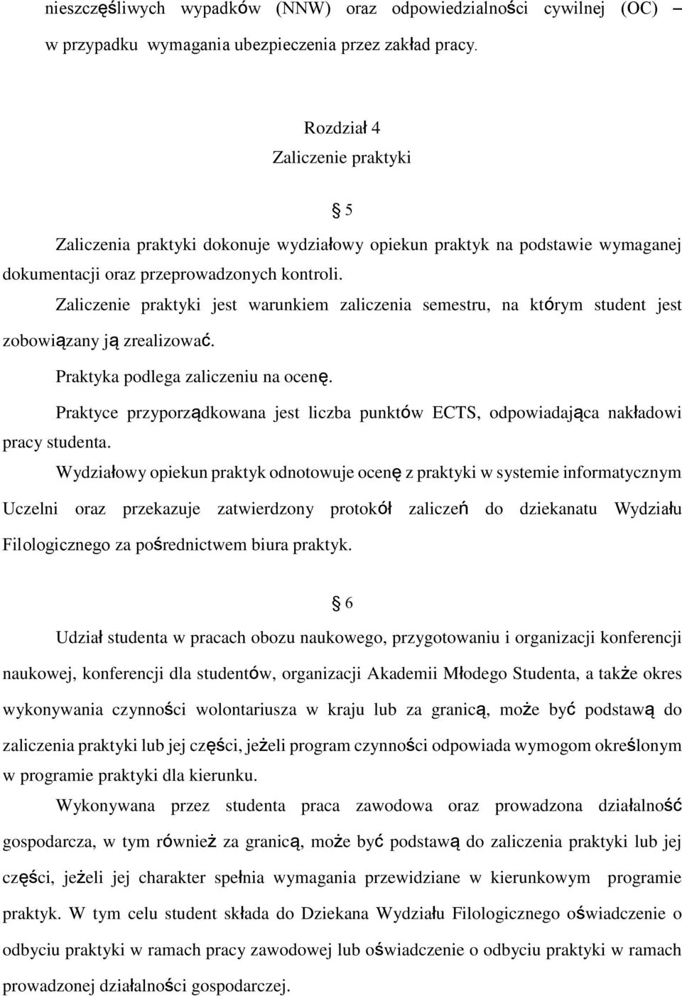 Zaliczenie praktyki jest warunkiem zaliczenia semestru, na którym student jest zobowiązany ją zrealizować. Praktyka podlega zaliczeniu na ocenę.