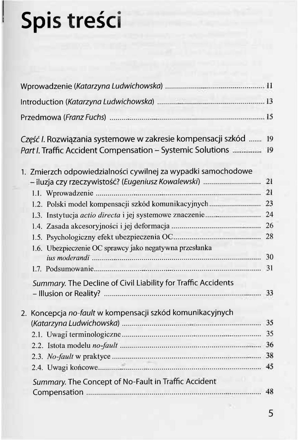 Zmierzch odpowiedzialności cywilnej za wypadki samochodowe - iluzja czy rzeczywistość? (Eugeniusz Kowalewski) 21 1.1. Wprowadzenie 21 1.2. Polski model kompensacji szkód komunikacyjnych 23 