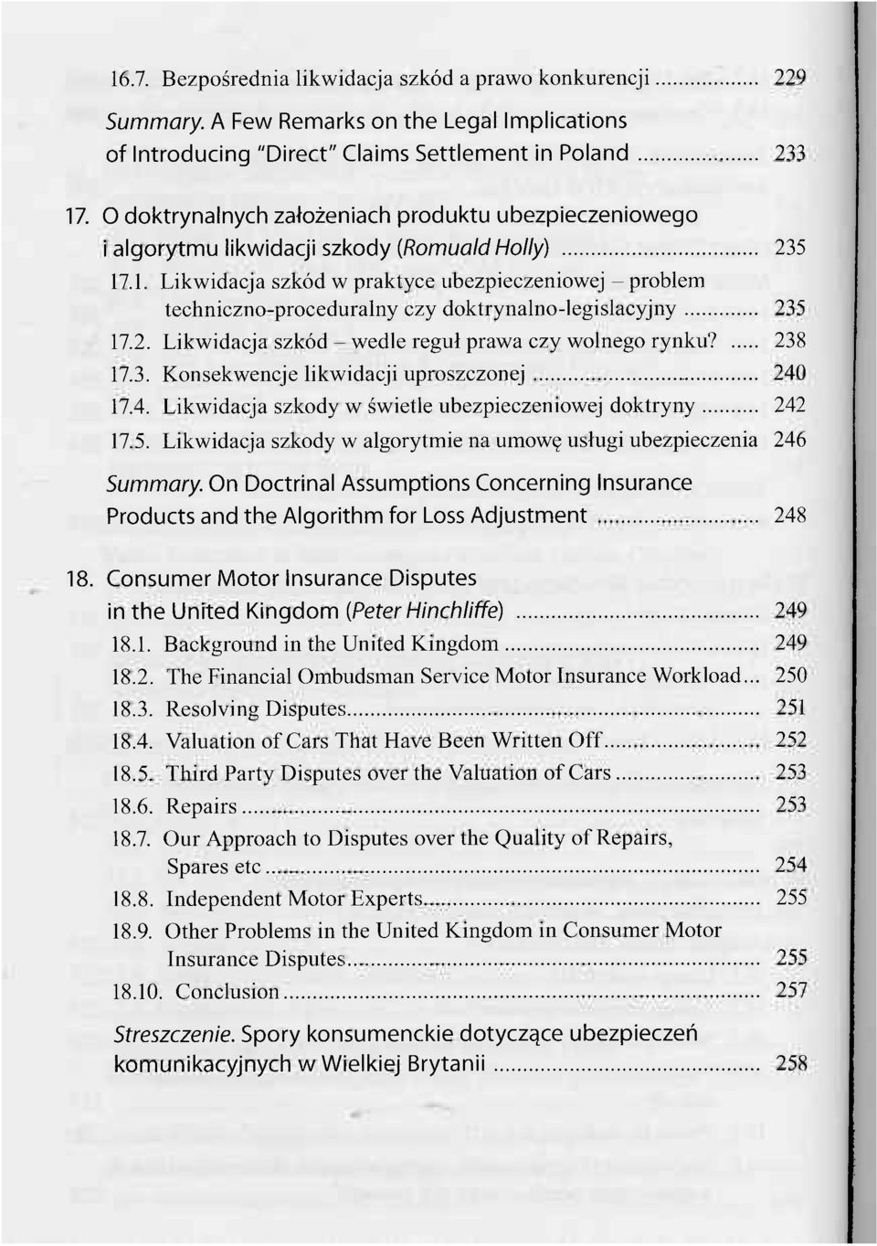 .1. Likwidacja szkód w praktyce ubezpieczeniowej - problem techniczno-proceduralny czy doktrynalno-legislacyjny 235 17.2. Likwidacja szkód - wedle reguł prawa czy wolnego rynku? 238 17.3. Konsekwencje likwidacji uproszczonej 240 17.