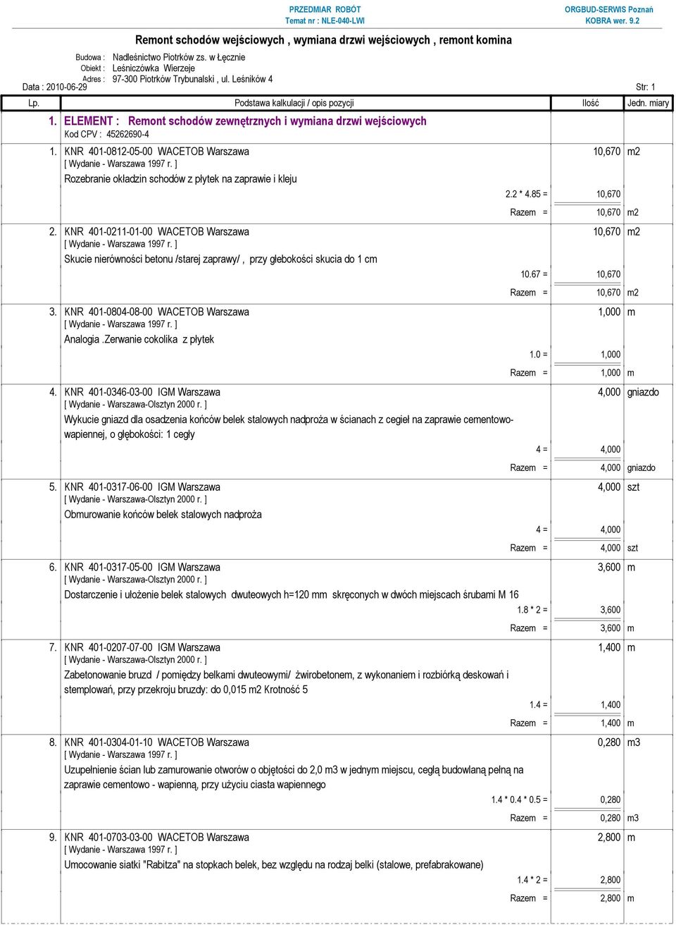 2 * 4.85 = 10,670 2. KNR 401-0211-01-00 WACETOB Warszawa 10,670 m2 Skucie nierówności betonu /starej zaprawy/, przy głebokości skucia do 1 cm 10.67 = 10,670 3.