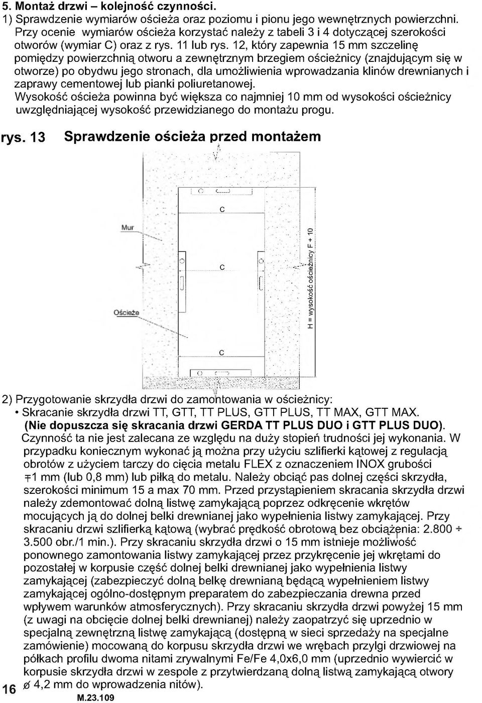 12, który zapewnia 15 mm szczelinę pomiędzy powierzchnią otworu a zewnętrznym brzegiem ościeżnicy (znajdującym się w otworze) po obydwu jego stronach, dla umożliwienia wprowadzania klinów drewnianych