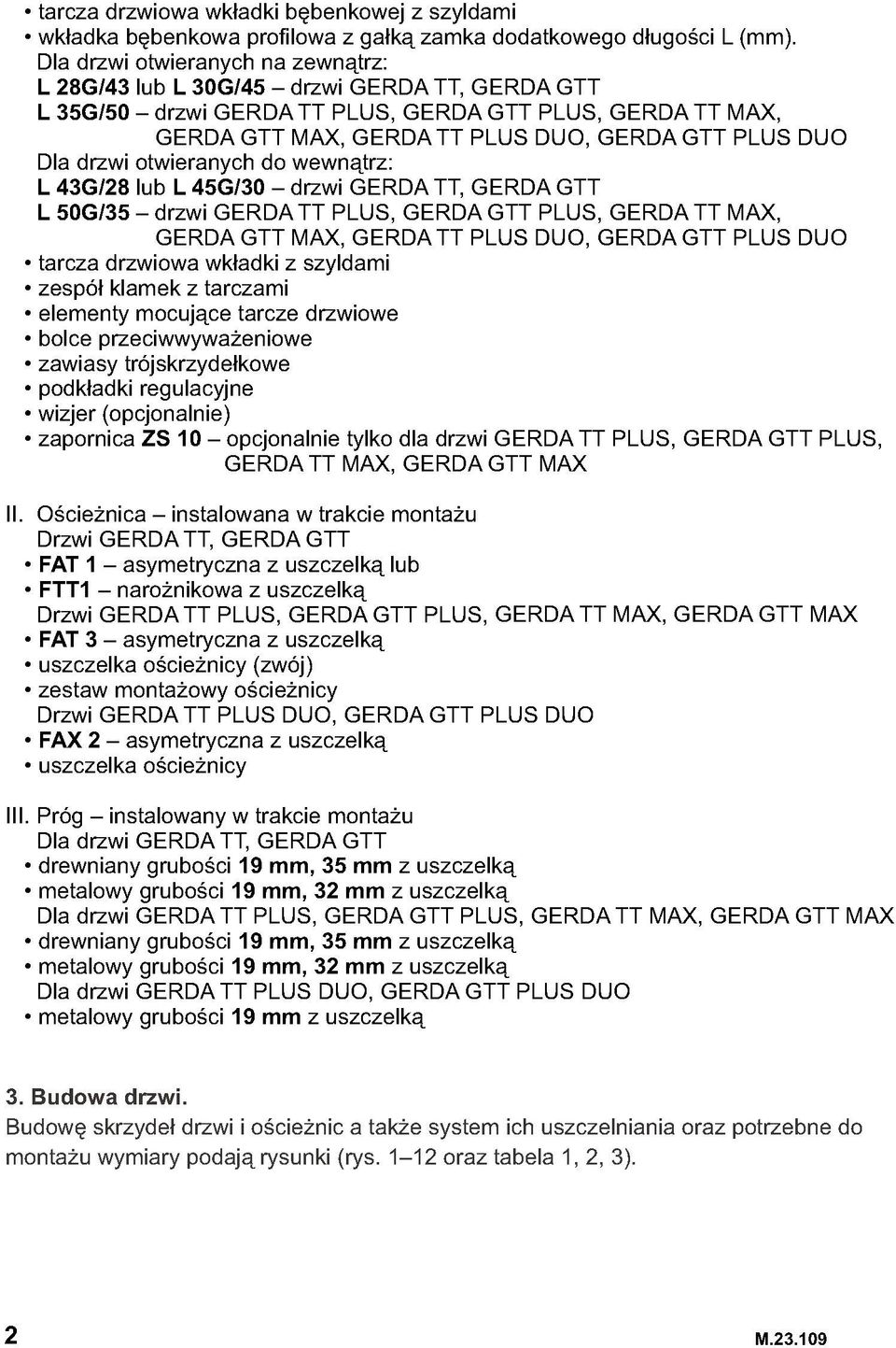 Dla drzwi otwieranych do wewnątrz: L 43G/28 lub L 45G/30 - drzwi GERDA TT, GERDA GTT L 50G /35-drzwi GERDA TT PLUS, GERDA GTT PLUS, GERDA TT MAX, GERDA GTT MAX, GERDA TT PLUS DUO, GERDA GTT PLUS DUO