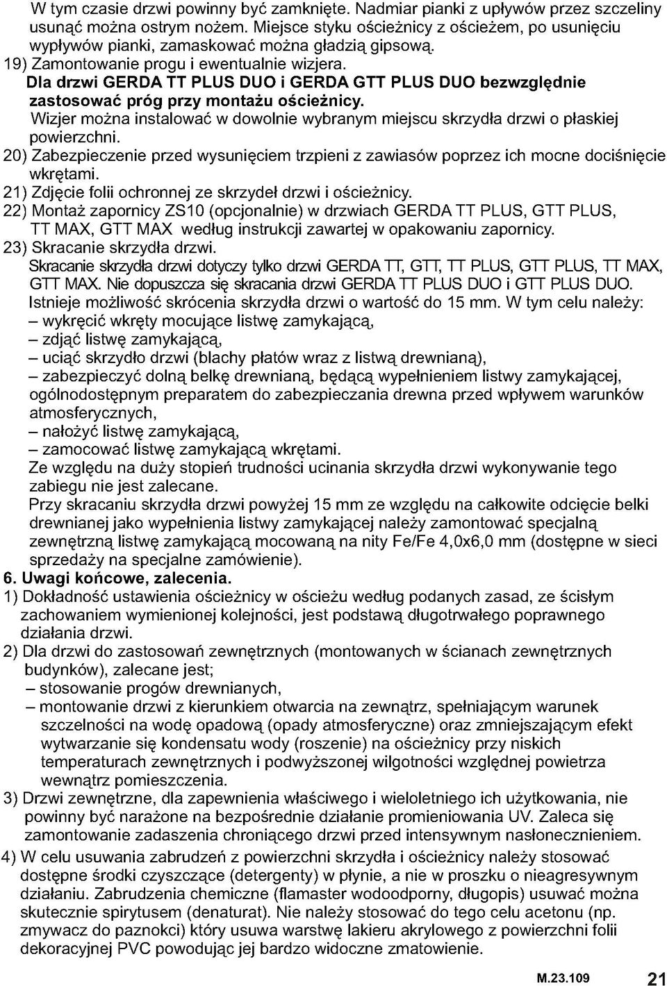 Dla drzwi GERDA TT PLUS DUO i GERDA GTT PLUS DUO bezwzględnie zastosować próg przy montażu ościeżnicy. Wizjer można instalować w dowolnie wybranym miejscu skrzydła drzwi o płaskiej powierzchni.
