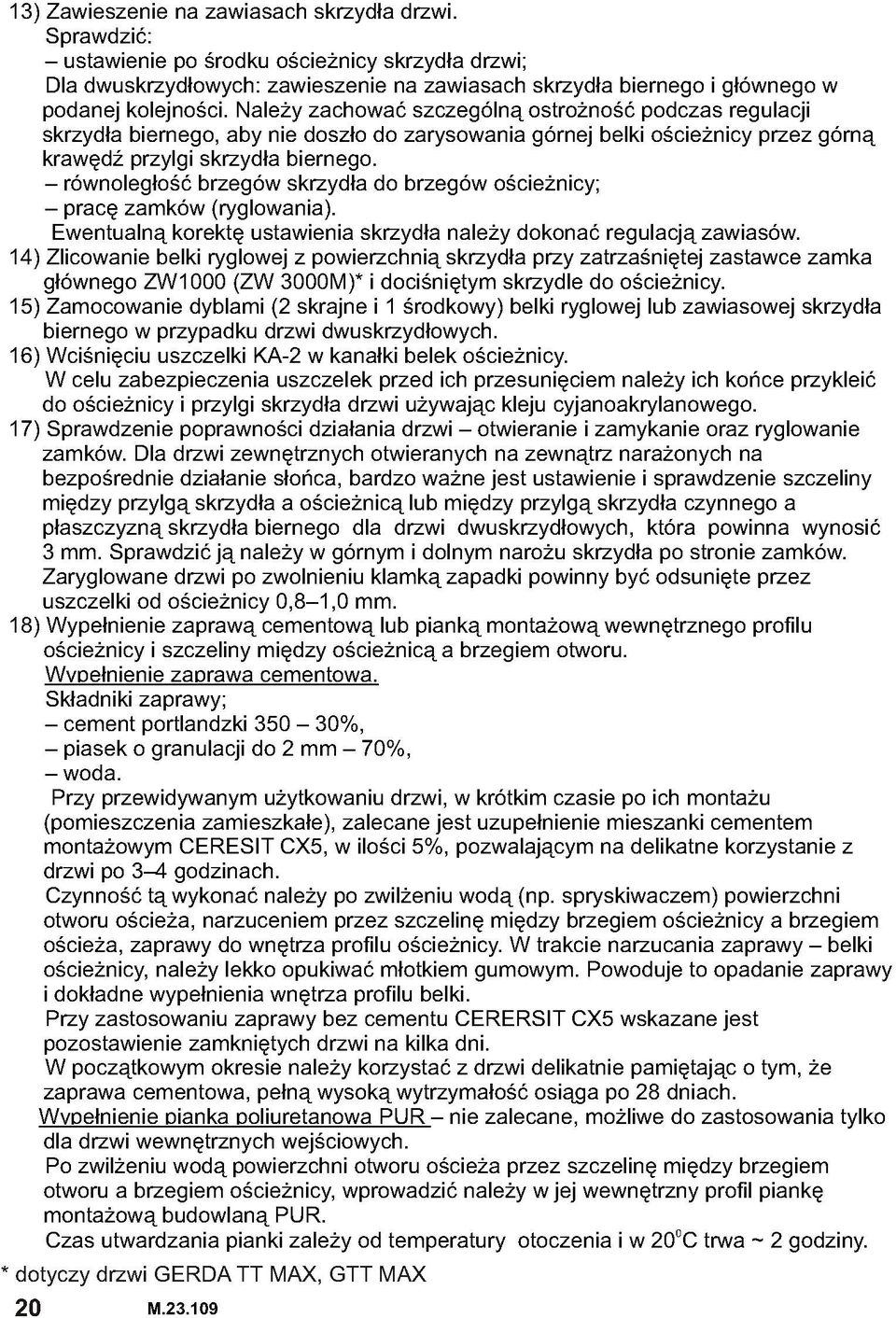 Należy zachować szczególną ostrożność podczas regulacji skrzydła biernego, aby nie doszło do zarysowania górnej belki ościeżnicy przez górną krawędź przylgi skrzydła biernego.