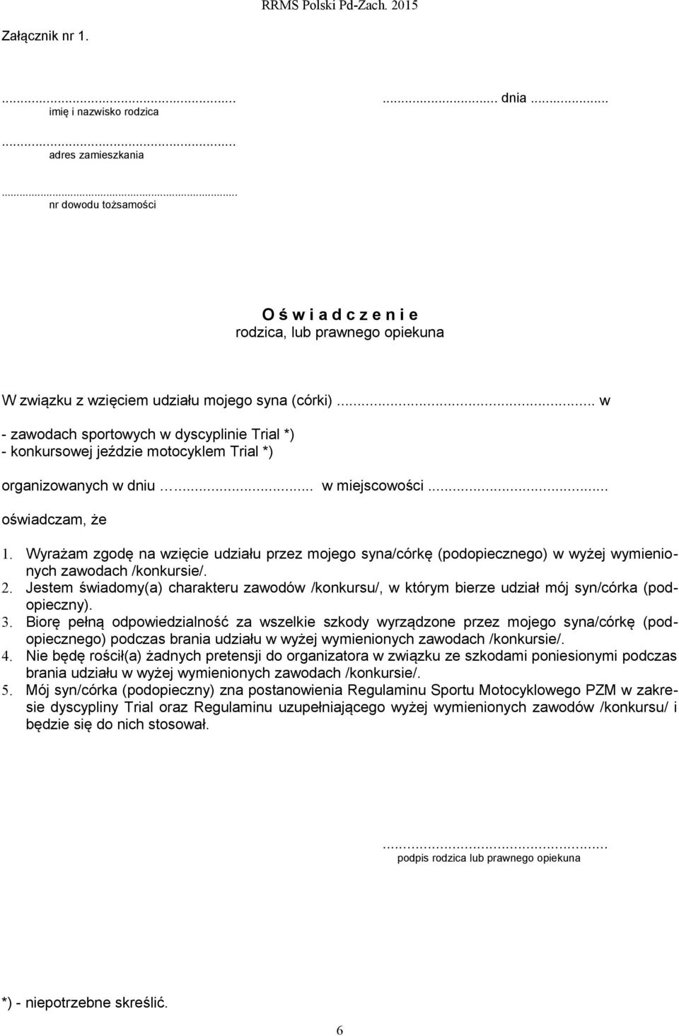 .. w - zawodach sportowych w dyscyplinie Trial *) - konkursowej jeździe motocyklem Trial *) organizowanych w dniu... w miejscowości... oświadczam, że 1.