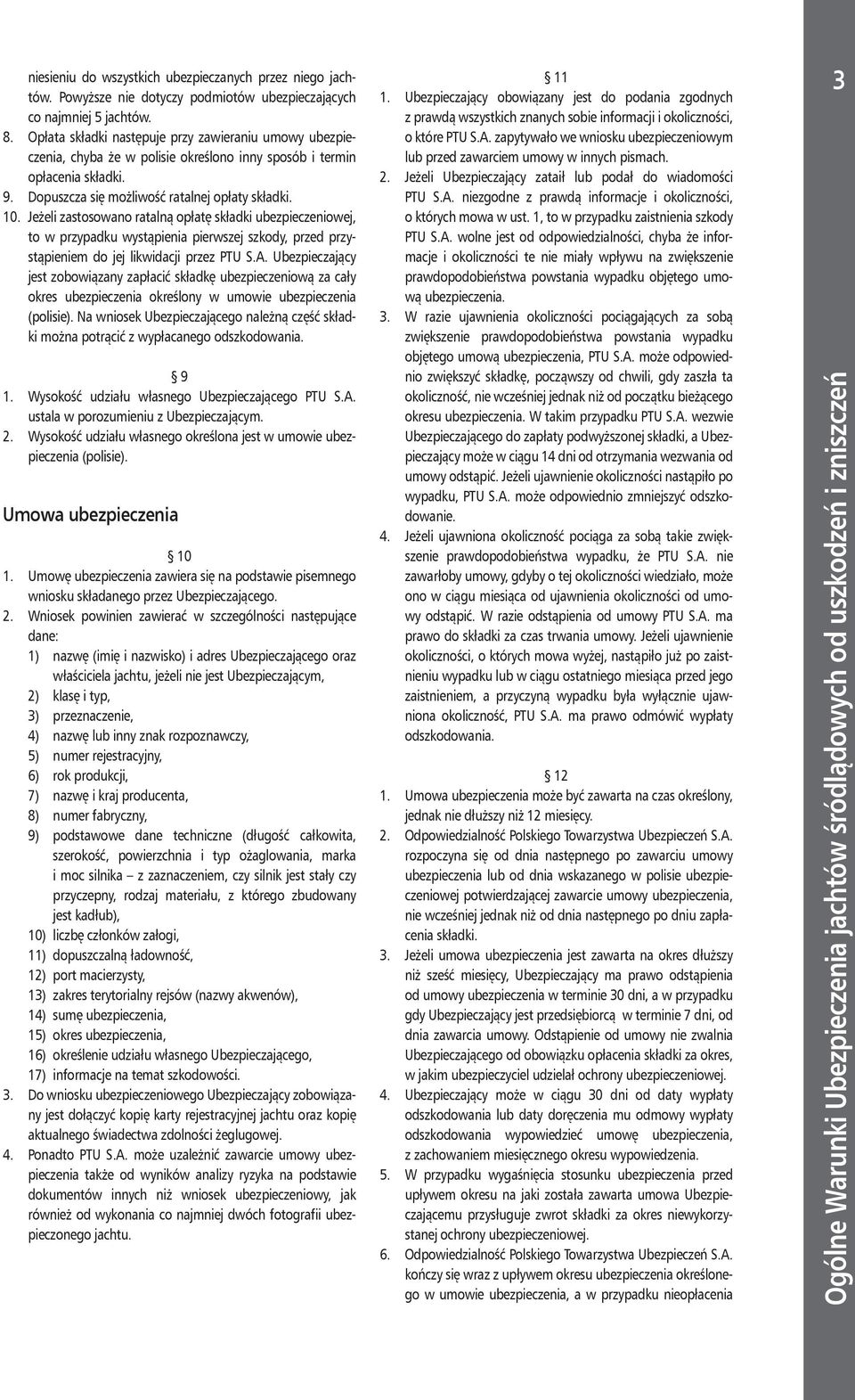 Jeżeli zastosowano ratalną opłatę składki ubezpieczeniowej, to w przypadku wystąpienia pierwszej szkody, przed przystąpieniem do jej likwidacji przez PTU S.A.