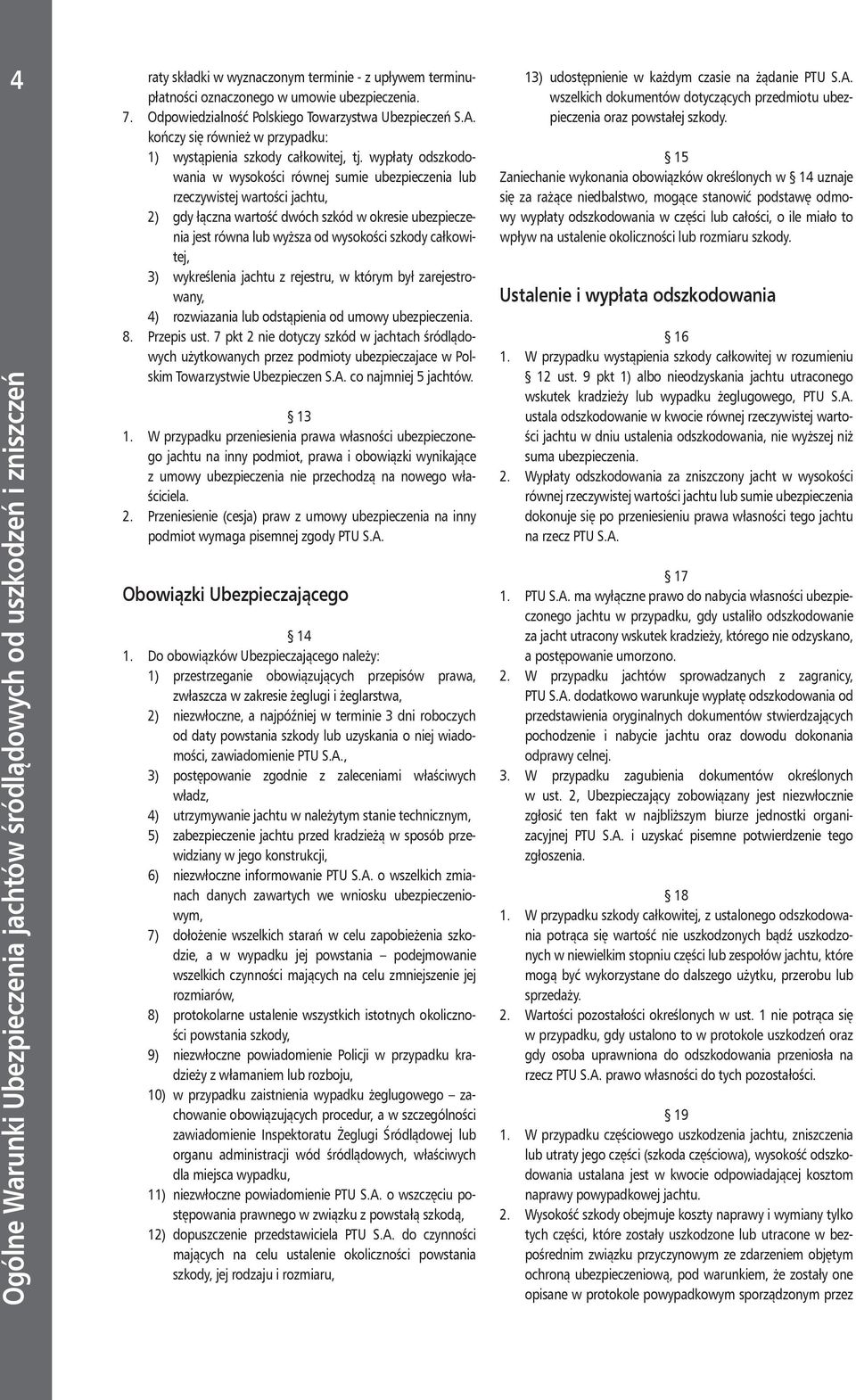 wypłaty odszkodowania w wysokości równej sumie ubezpieczenia lub rzeczywistej wartości jachtu, 2) gdy łączna wartość dwóch szkód w okresie ubezpieczenia jest równa lub wyższa od wysokości szkody