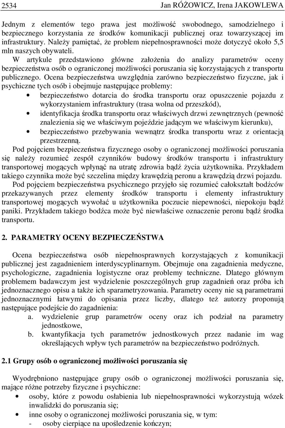 W artykule przedstawiono główne załoŝenia do analizy parametrów oceny bezpieczeństwa osób o ograniczonej moŝliwości poruszania się korzystających z transportu publicznego.