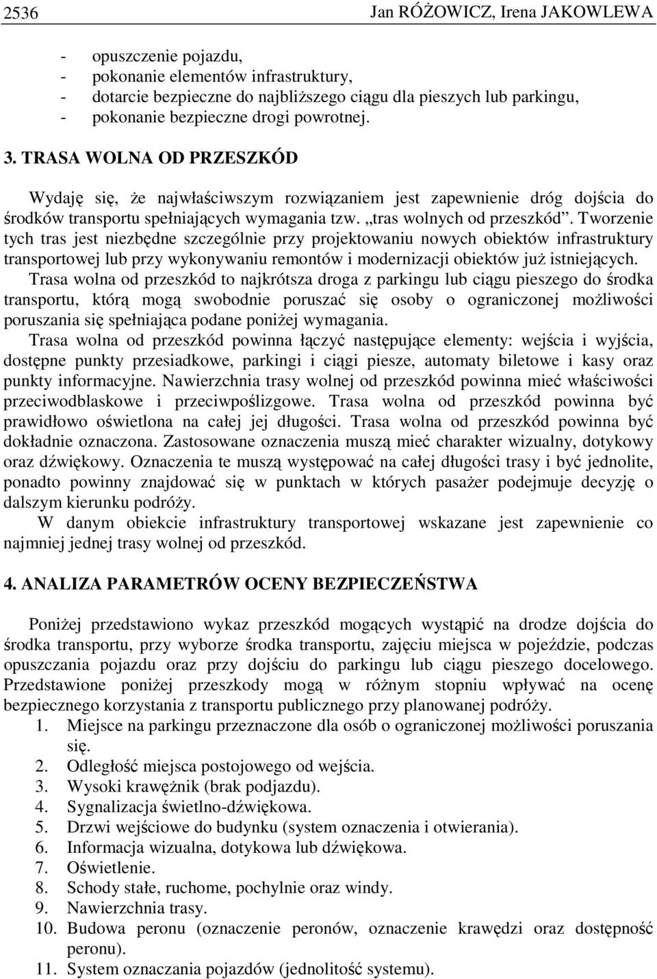 Tworzenie tych tras jest niezbędne szczególnie przy projektowaniu nowych obiektów infrastruktury transportowej lub przy wykonywaniu remontów i modernizacji obiektów juŝ istniejących.