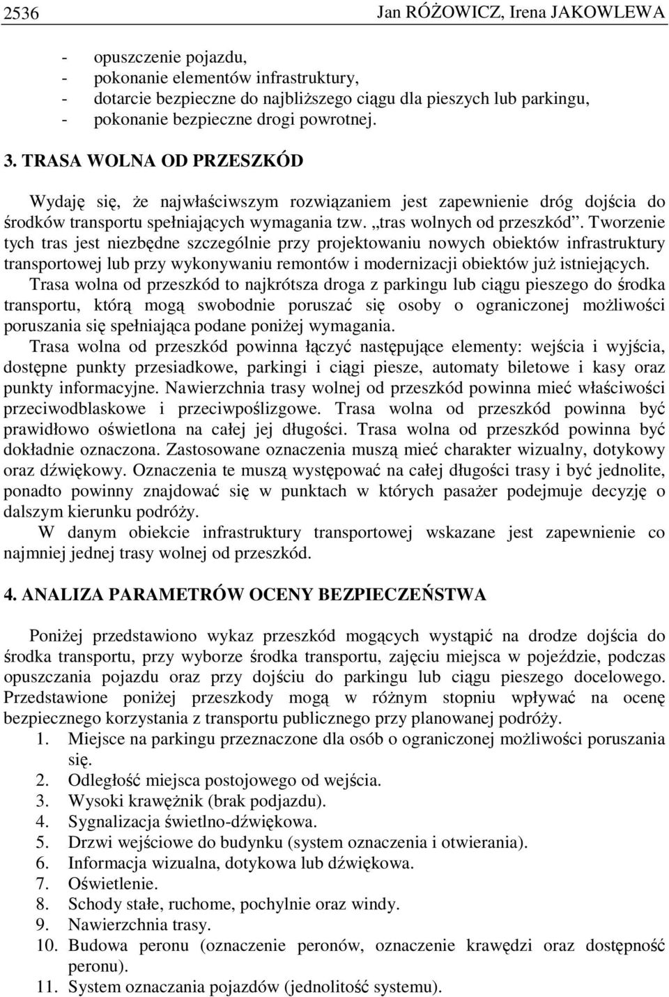 Tworzenie tych tras jest niezbędne szczególnie przy projektowaniu nowych obiektów infrastruktury transportowej lub przy wykonywaniu remontów i modernizacji obiektów juŝ istniejących.