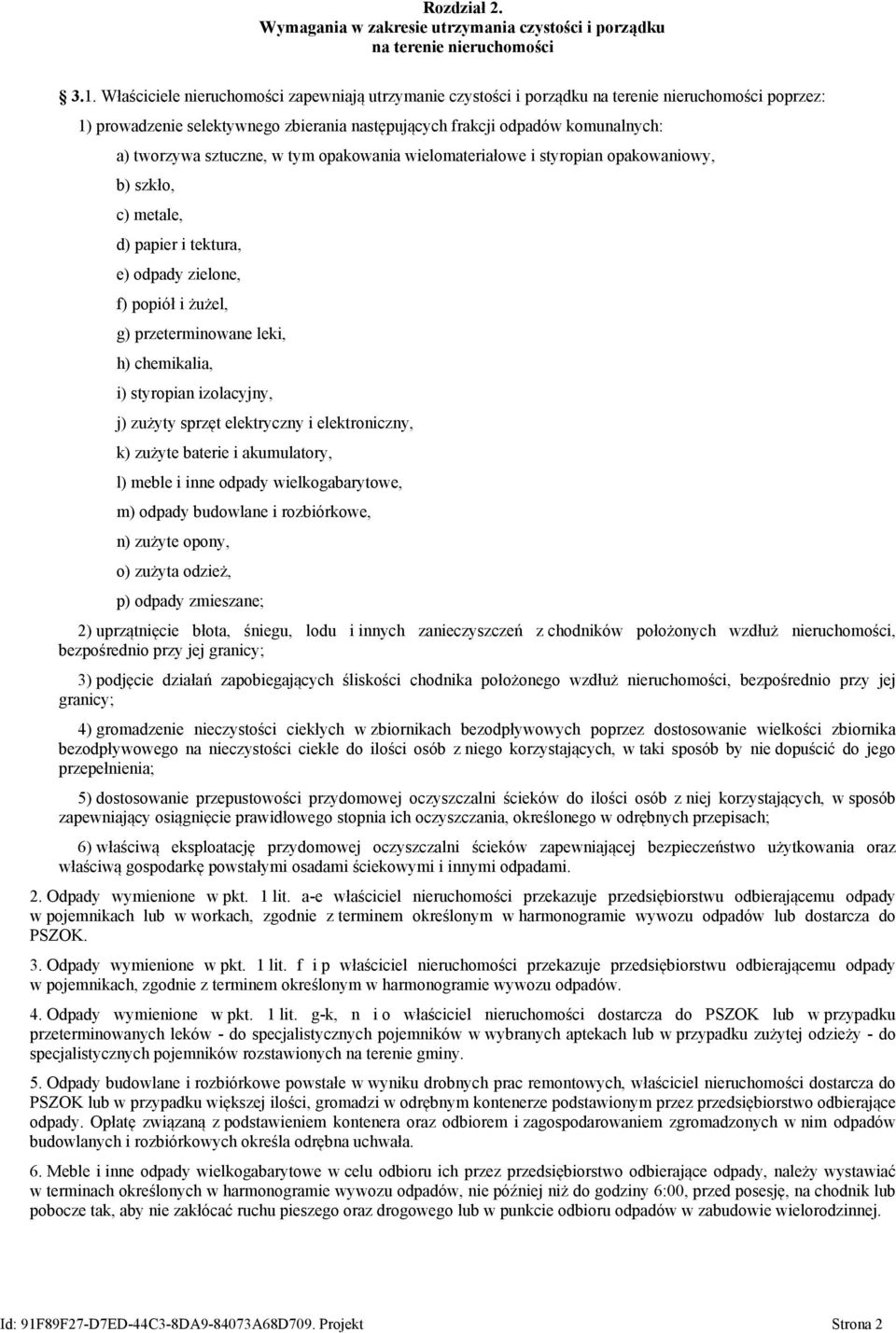 sztuczne, w tym opakowania wielomateriałowe i styropian opakowaniowy, b) szkło, c) metale, d) papier i tektura, e) odpady zielone, f) popiół i żużel, g) przeterminowane leki, h) chemikalia, i)