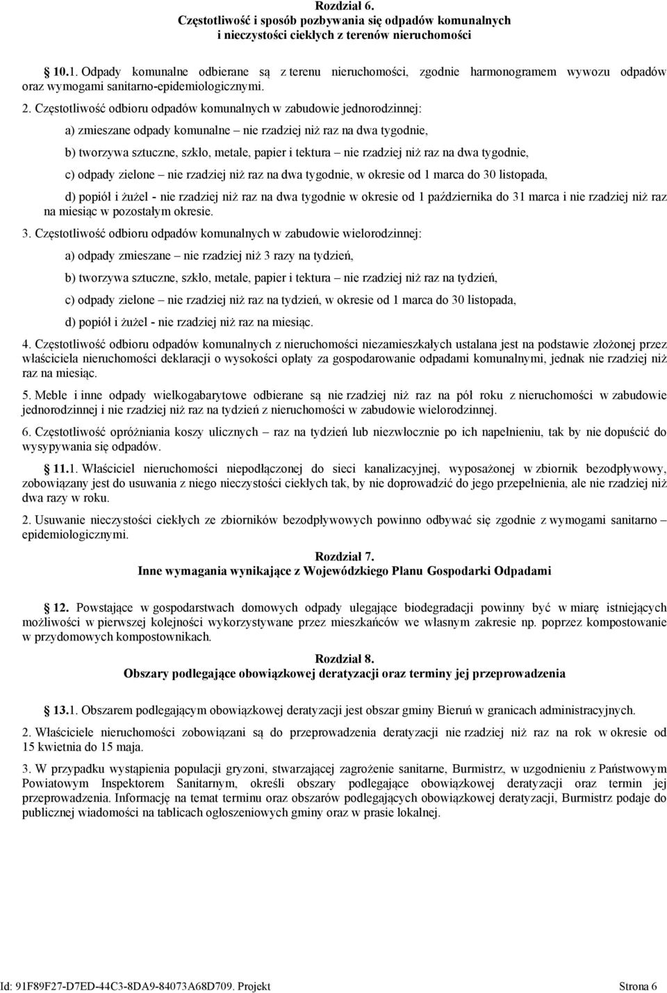 Częstotliwość odbioru odpadów komunalnych w zabudowie jednorodzinnej: a) zmieszane odpady komunalne nie rzadziej niż raz na dwa tygodnie, b) tworzywa sztuczne, szkło, metale, papier i tektura nie