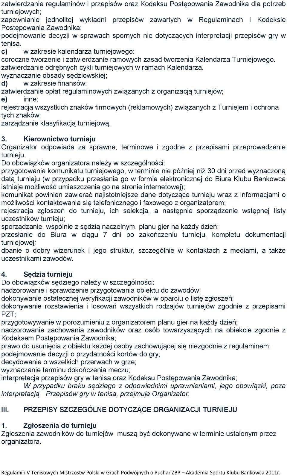 c) w zakresie kalendarza turniejowego: coroczne tworzenie i zatwierdzanie ramowych zasad tworzenia Kalendarza Turniejowego. zatwierdzanie odrębnych cykli turniejowych w ramach Kalendarza.