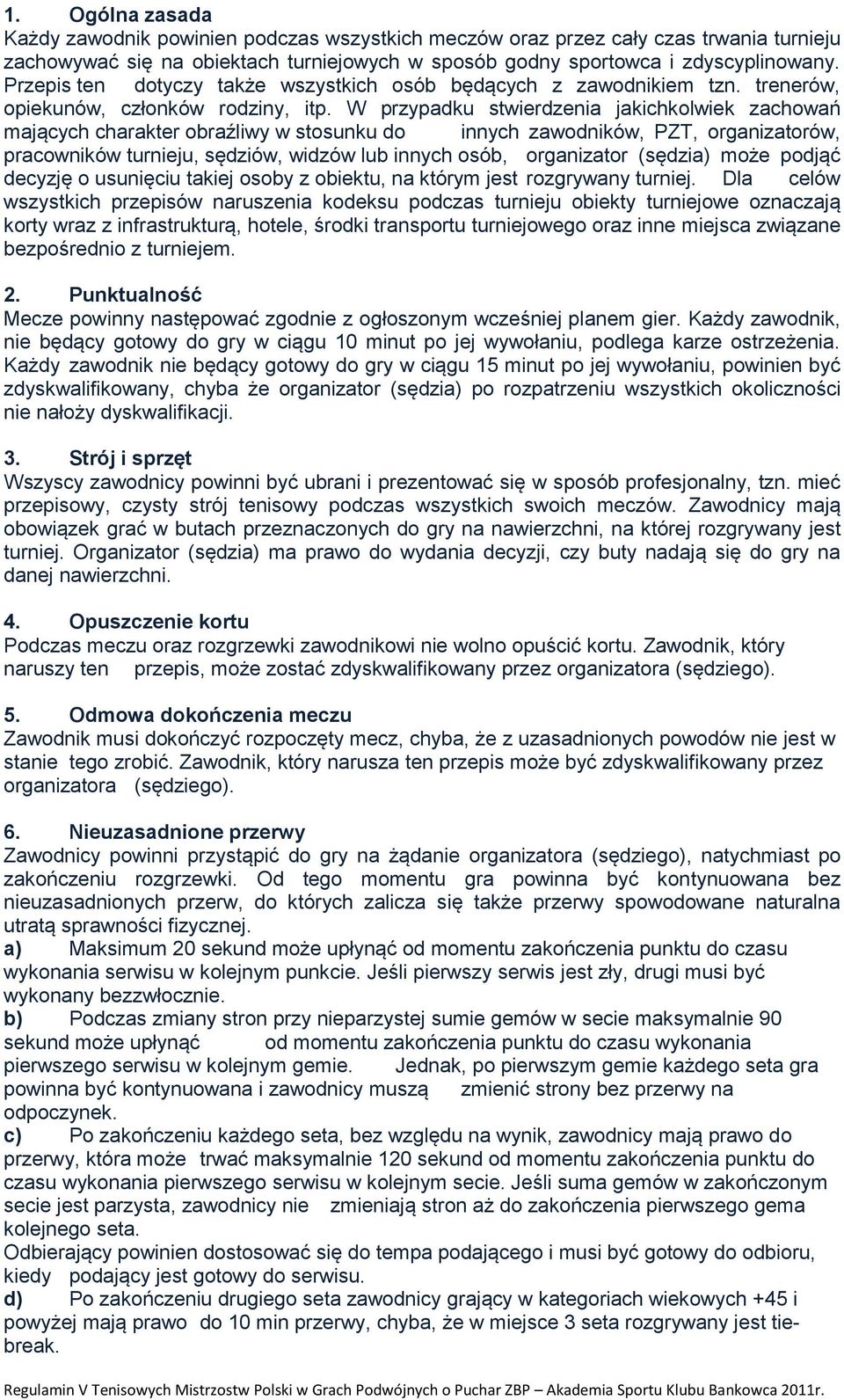 W przypadku stwierdzenia jakichkolwiek zachowań mających charakter obraźliwy w stosunku do innych zawodników, PZT, organizatorów, pracowników turnieju, sędziów, widzów lub innych osób, organizator