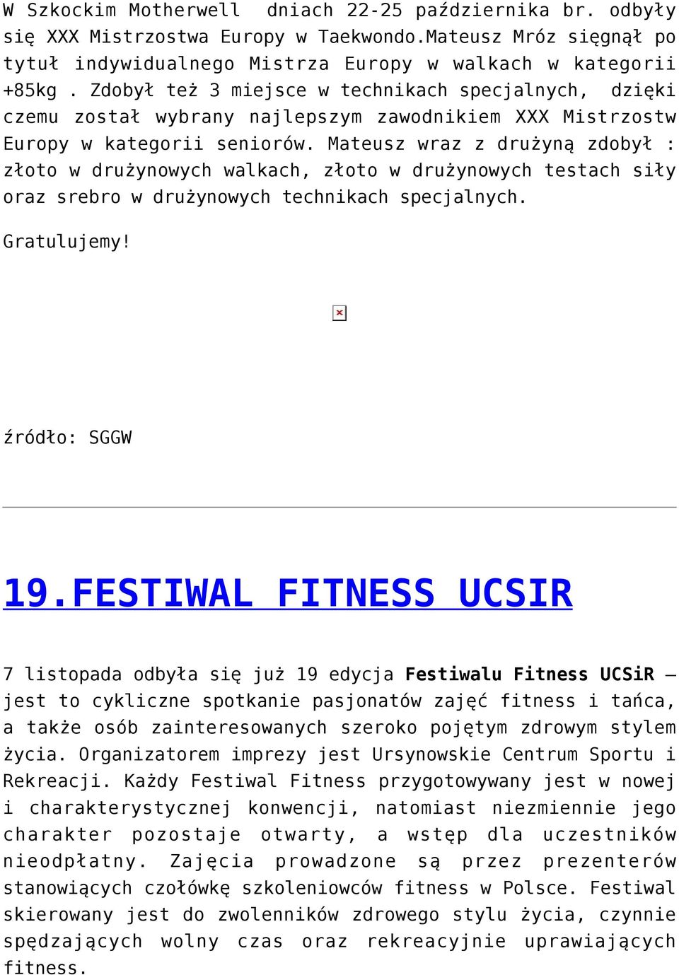 Mateusz wraz z drużyną zdobył : złoto w drużynowych walkach, złoto w drużynowych testach siły oraz srebro w drużynowych technikach specjalnych. Gratulujemy! źródło: SGGW 19.