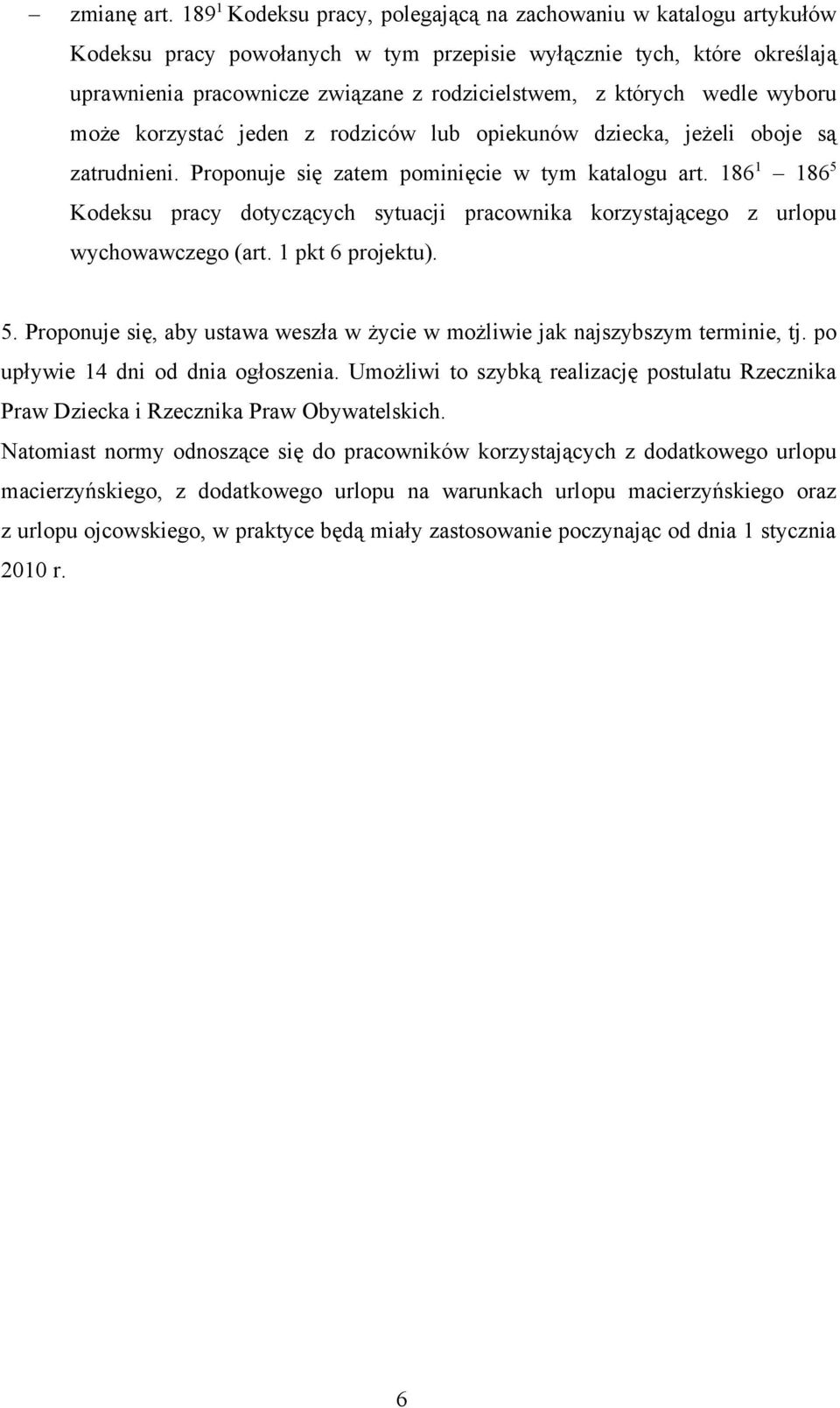 których wedle wyboru może korzystać jeden z rodziców lub opiekunów dziecka, jeżeli oboje są zatrudnieni. Proponuje się zatem pominięcie w tym katalogu art.