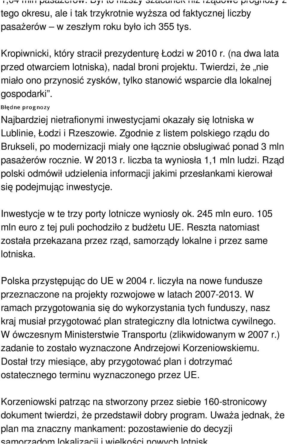 Twierdzi, że nie miało ono przynosić zysków, tylko stanowić wsparcie dla lokalnej gospodarki.