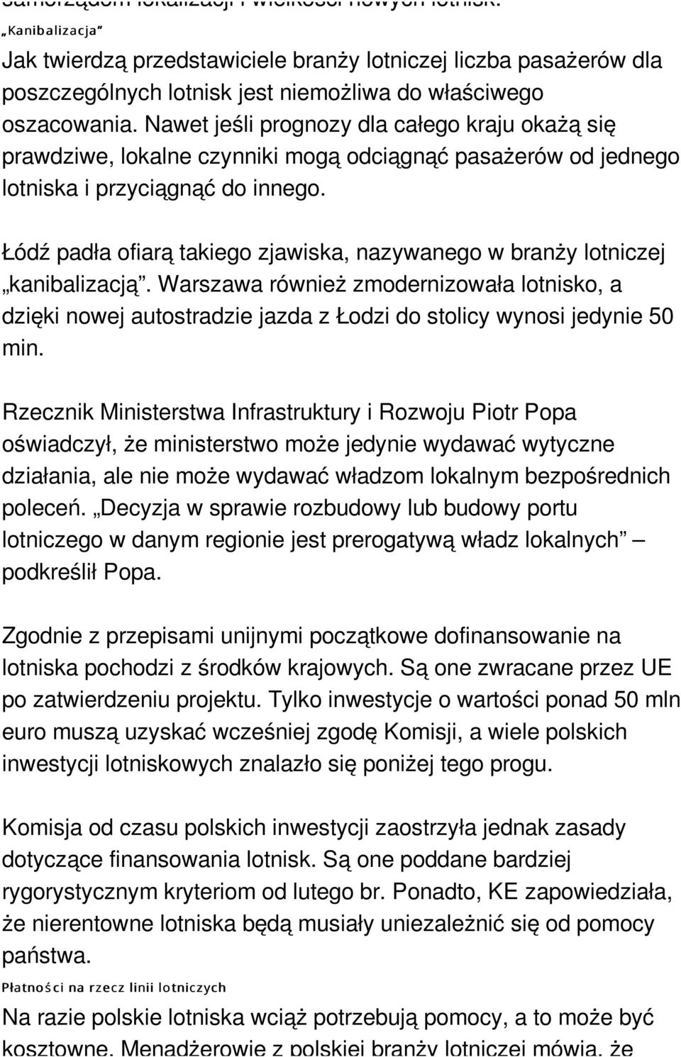 Łódź padła ofiarą takiego zjawiska, nazywanego w branży lotniczej kanibalizacją. Warszawa również zmodernizowała lotnisko, a dzięki nowej autostradzie jazda z Łodzi do stolicy wynosi jedynie 50 min.