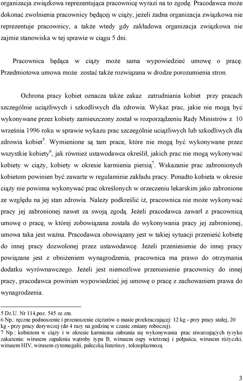 w tej sprawie w ciągu 5 dni. Pracownica będąca w ciąży może sama wypowiedzieć umowę o pracę. Przedmiotowa umowa może zostać także rozwiązana w drodze porozumienia stron.