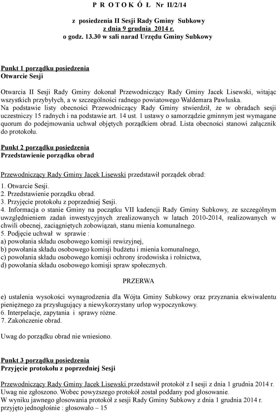 szczególności radnego powiatowego Waldemara Pawluska. Na podstawie listy obecności Przewodniczący Rady Gminy stwierdził, że w obradach sesji uczestniczy 15 radnych i na podstawie art. 14 ust.