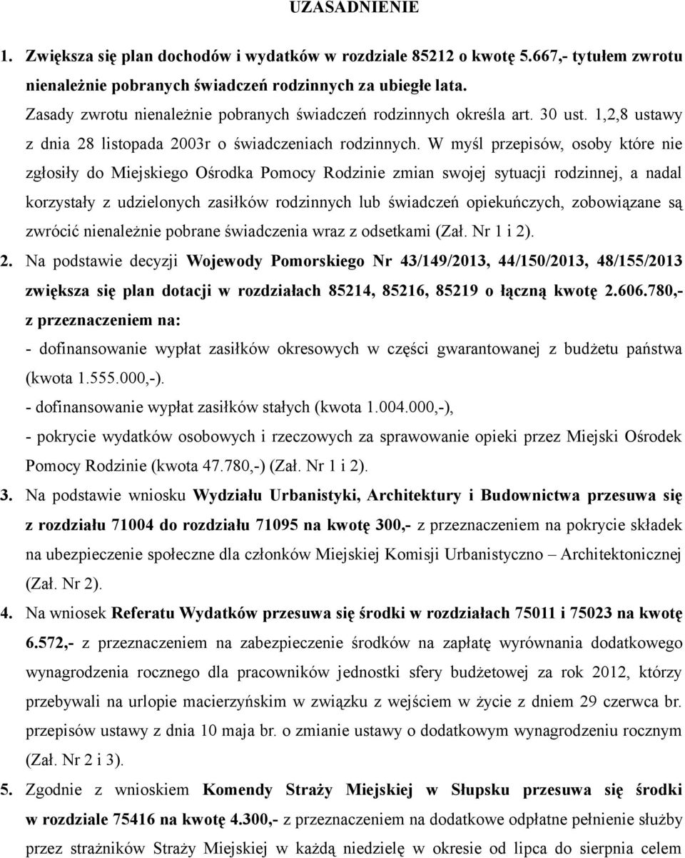 W myśl przepisów, osoby które nie zgłosiły do Miejskiego Ośrodka Pomocy Rodzinie zmian swojej sytuacji rodzinnej, a nadal korzystały z udzielonych zasiłków rodzinnych lub świadczeń opiekuńczych,