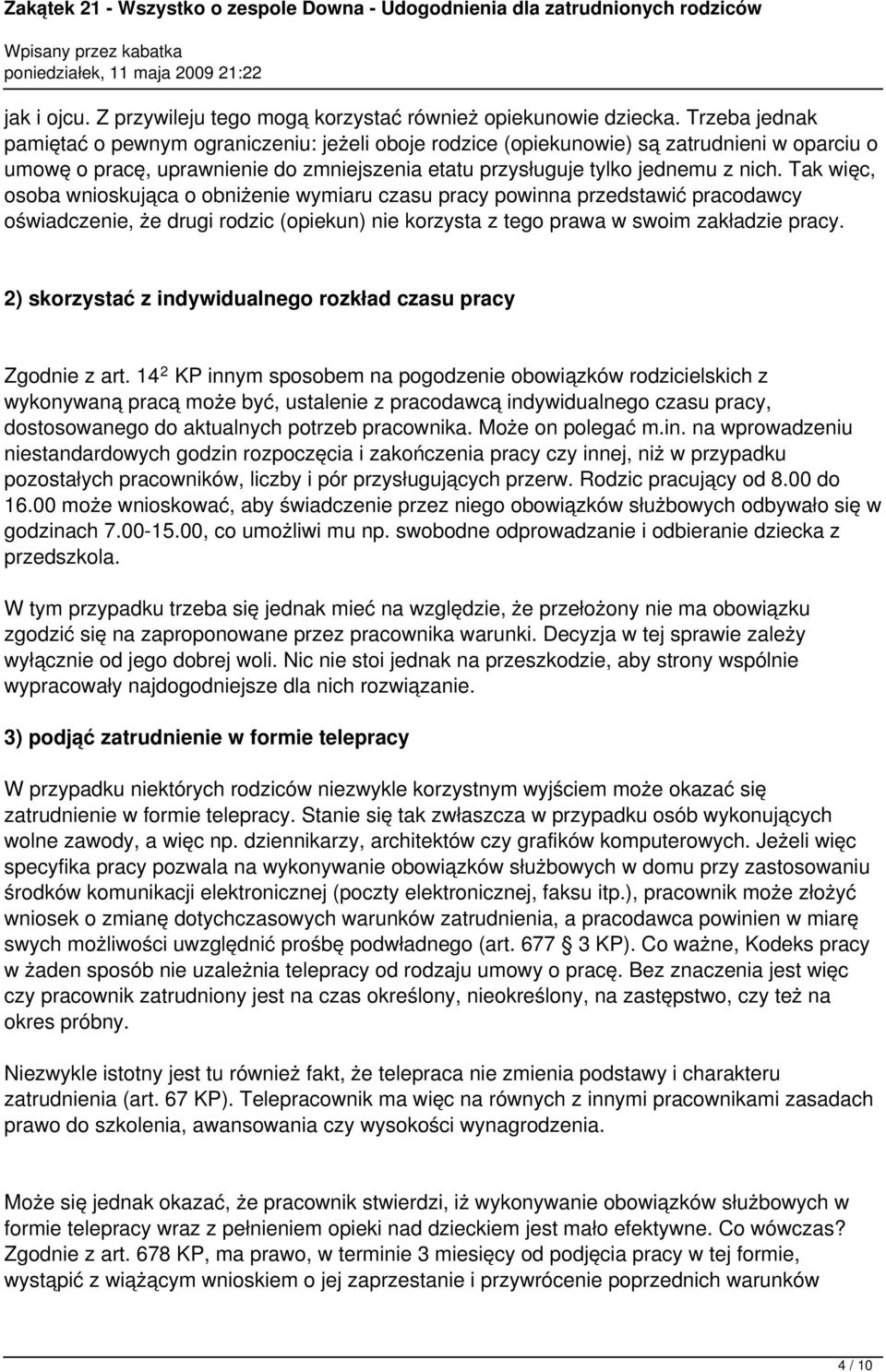 Tak więc, osoba wnioskująca o obniżenie wymiaru czasu pracy powinna przedstawić pracodawcy oświadczenie, że drugi rodzic (opiekun) nie korzysta z tego prawa w swoim zakładzie pracy.