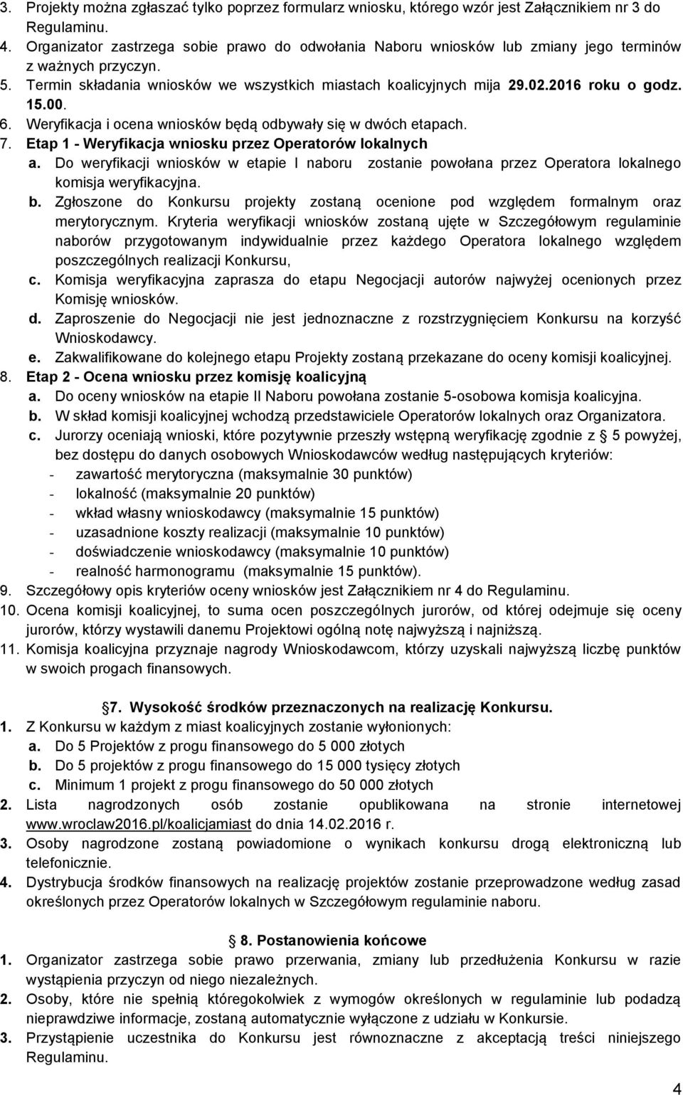 2016 roku o godz. 15.00. 6. Weryfikacja i ocena wniosków będą odbywały się w dwóch etapach. 7. Etap 1 - Weryfikacja wniosku przez Operatorów lokalnych a.