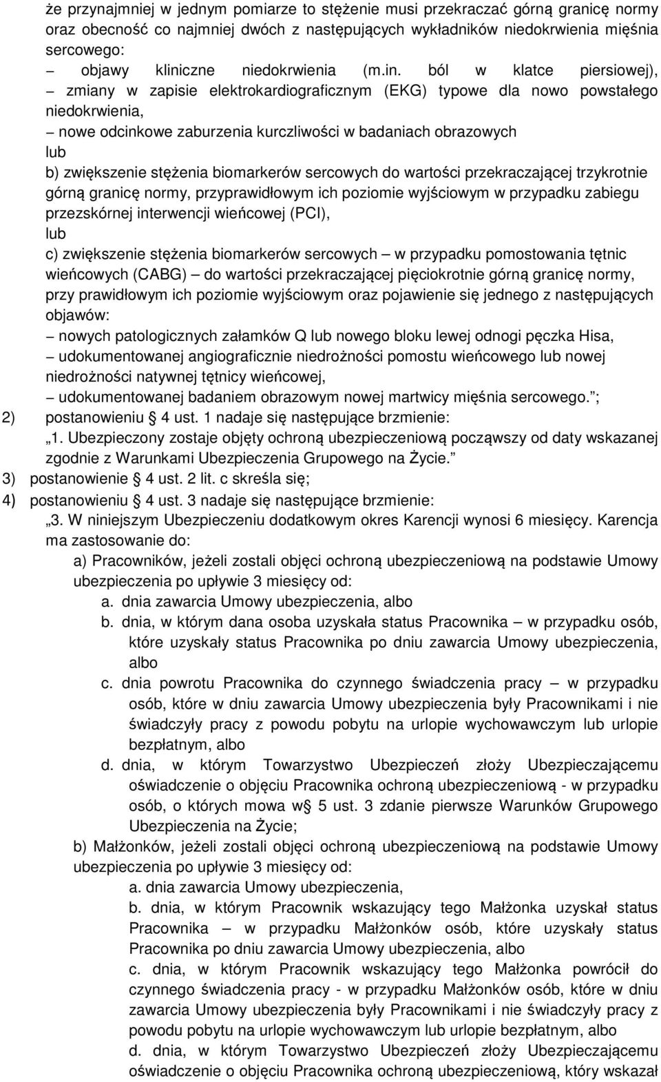 ból w klatce piersiowej), zmiany w zapisie elektrokardiograficznym (EKG) typowe dla nowo powstałego niedokrwienia, nowe odcinkowe zaburzenia kurczliwości w badaniach obrazowych lub b) zwiększenie