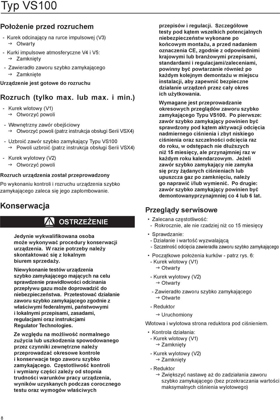 ) - Kurek wlotowy (V1) g Otworzyć powoli - Wewnętrzny zawór obejściowy g Otworzyć powoli (patrz instrukcja obsługi Serii VSX4) - Uzbroić zawór szybko zamykający typu VS100 g Powoli uzbroić (patrz