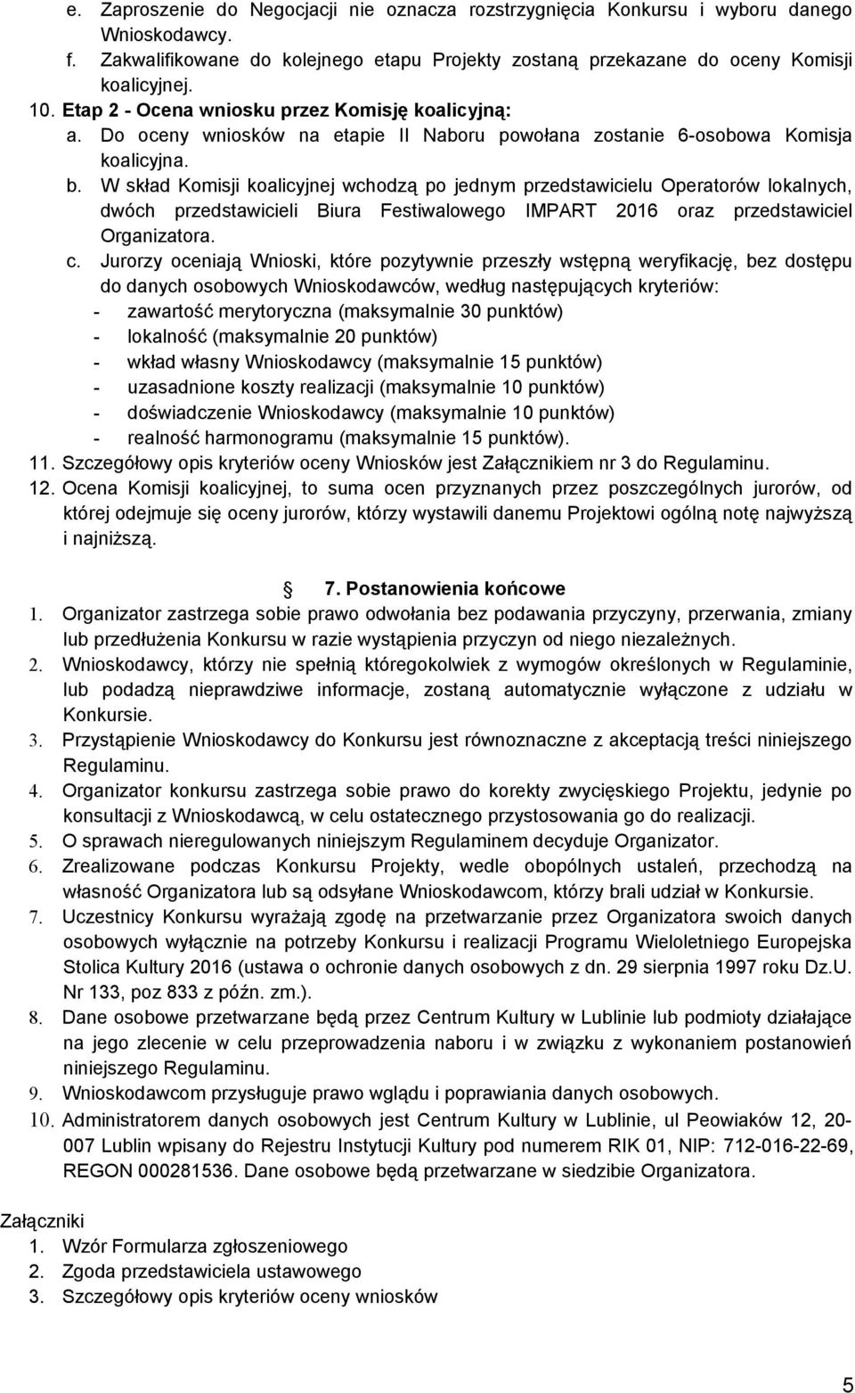 W skład Komisji koalicyjnej wchodzą po jednym przedstawicielu Operatorów lokalnych, dwóch przedstawicieli Biura Festiwalowego IMPART 2016 oraz przedstawiciel Organizatora. c.