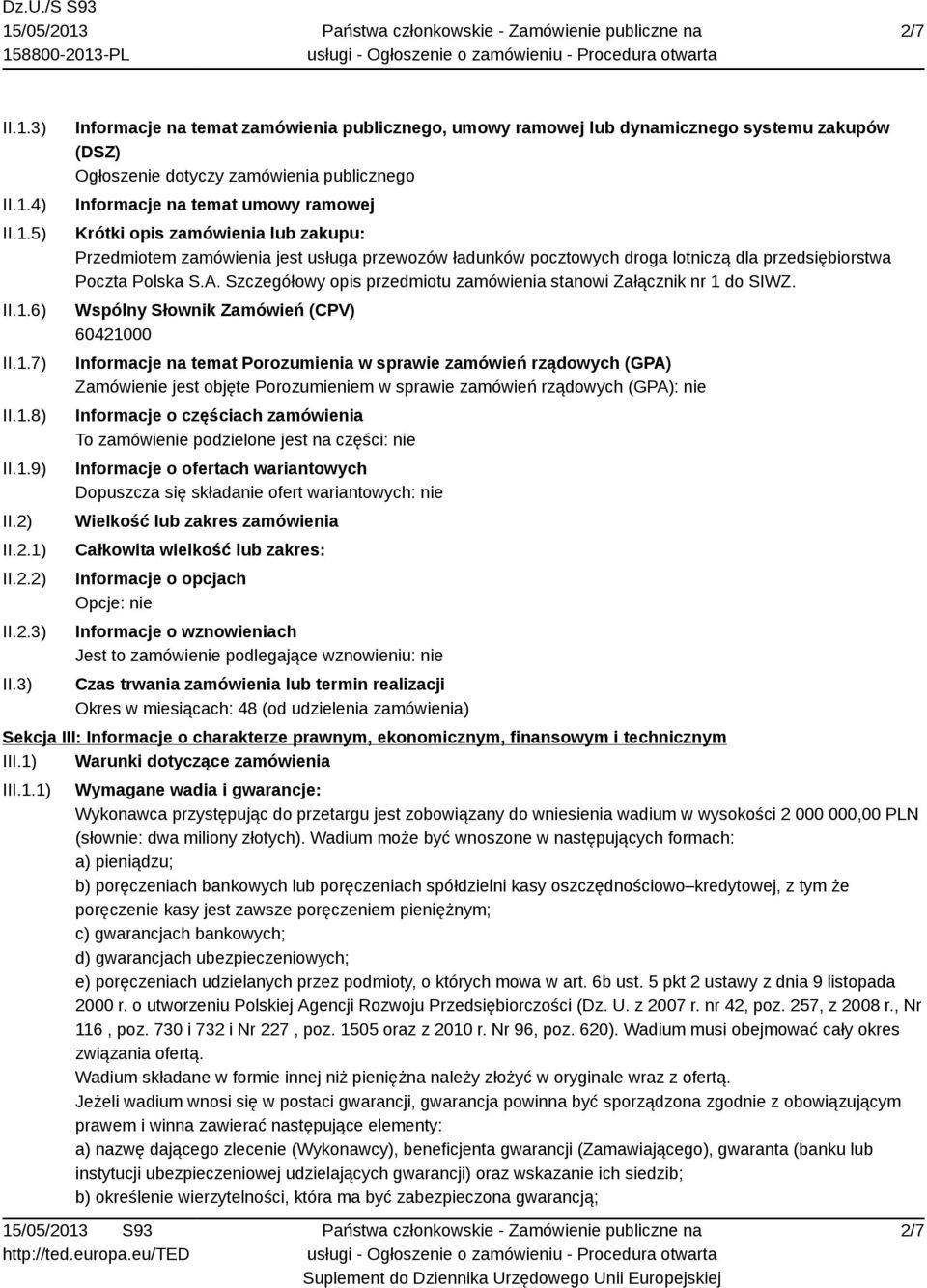 3) Informacje na temat zamówienia publicznego, umowy ramowej lub dynamicznego systemu zakupów (DSZ) Ogłoszenie dotyczy zamówienia publicznego Informacje na temat umowy ramowej Krótki opis zamówienia