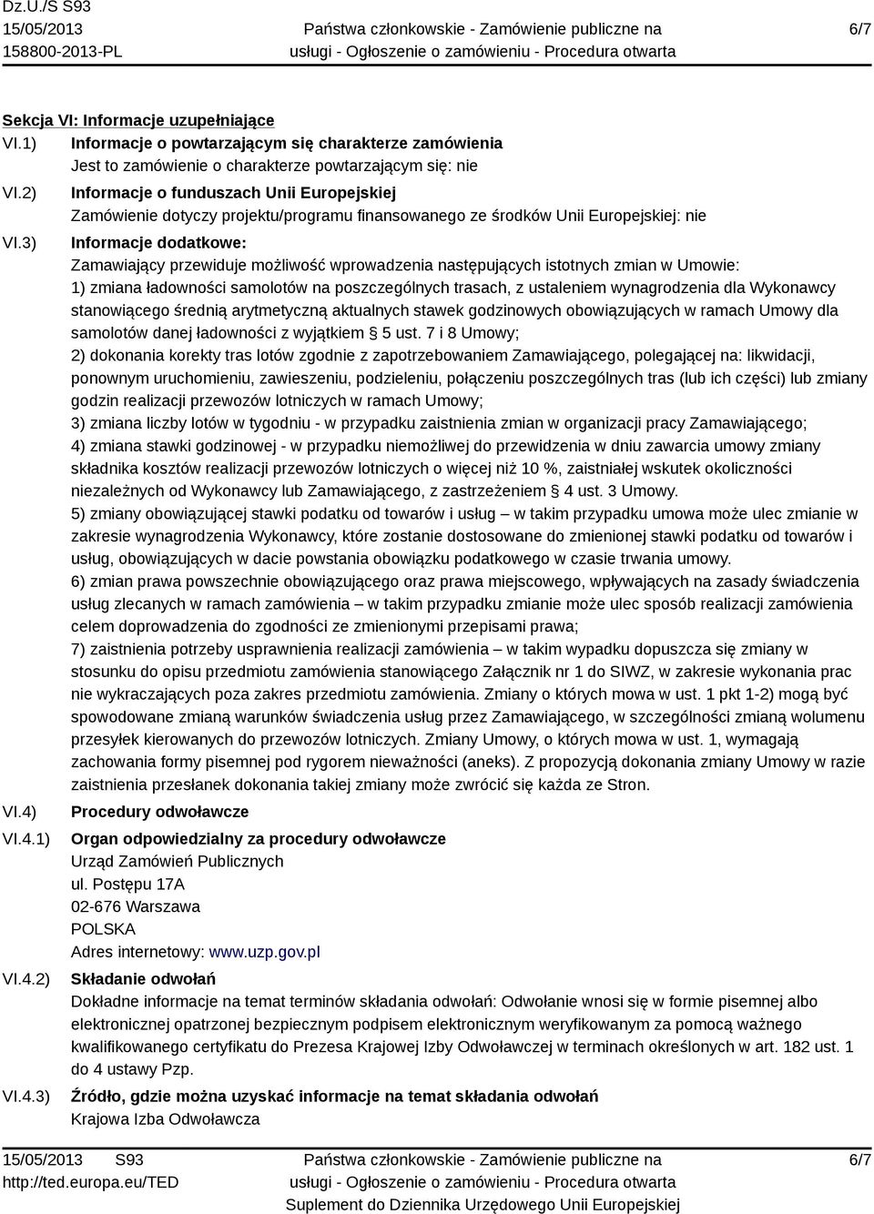 możliwość wprowadzenia następujących istotnych zmian w Umowie: 1) zmiana ładowności samolotów na poszczególnych trasach, z ustaleniem wynagrodzenia dla Wykonawcy stanowiącego średnią arytmetyczną