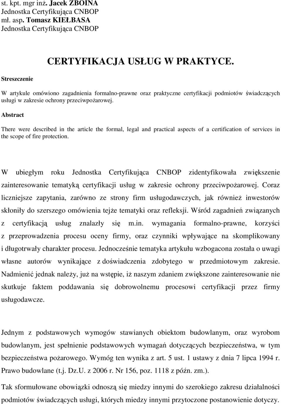 Abstract There were described in the article the formal, legal and practical aspects of a certification of services in the scope of fire protection.